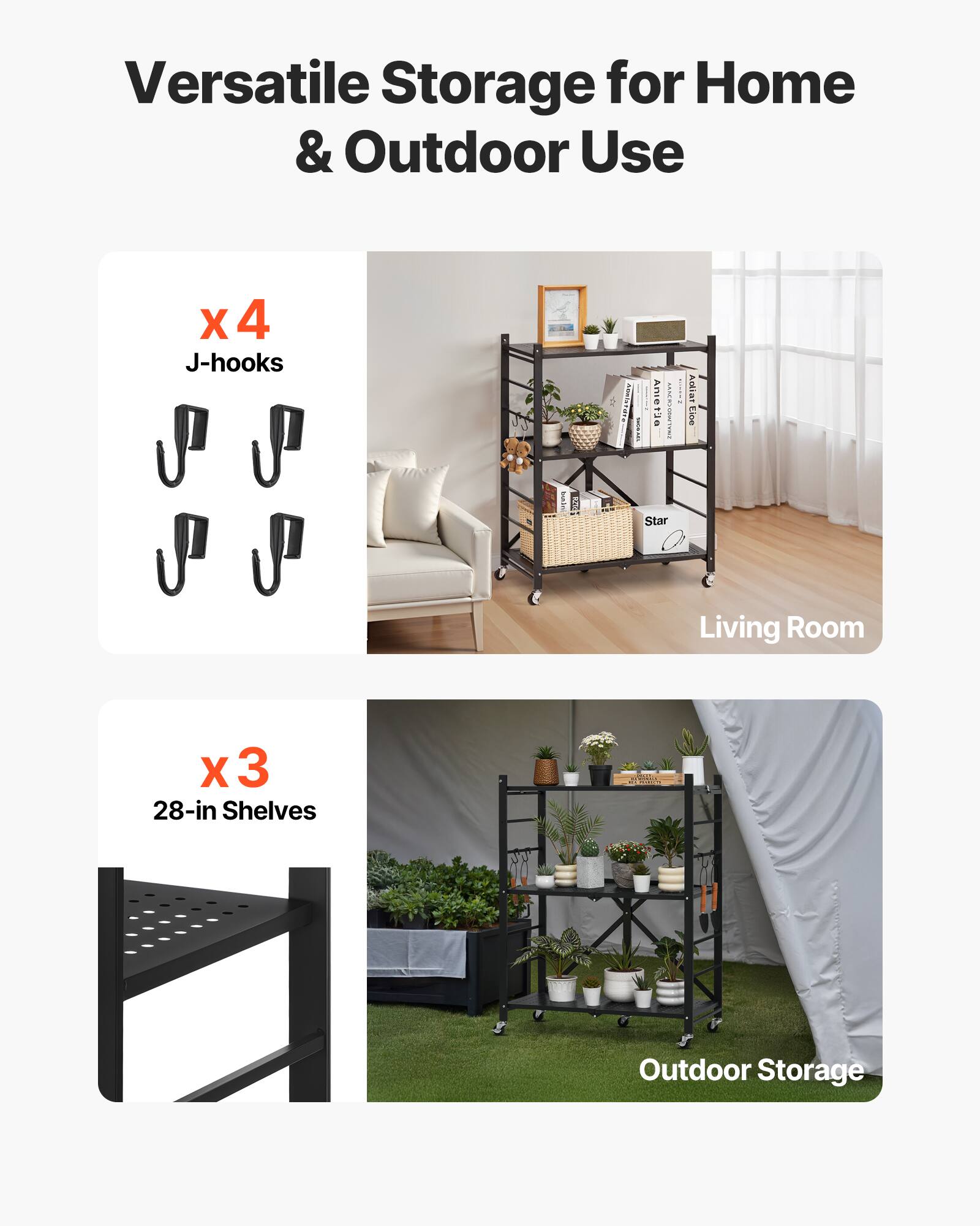 Versatile Storage for Home & Outdoor Use

X 4 J-hooks
X 3 28-in Shelves
Living Room
Outdoor Storage