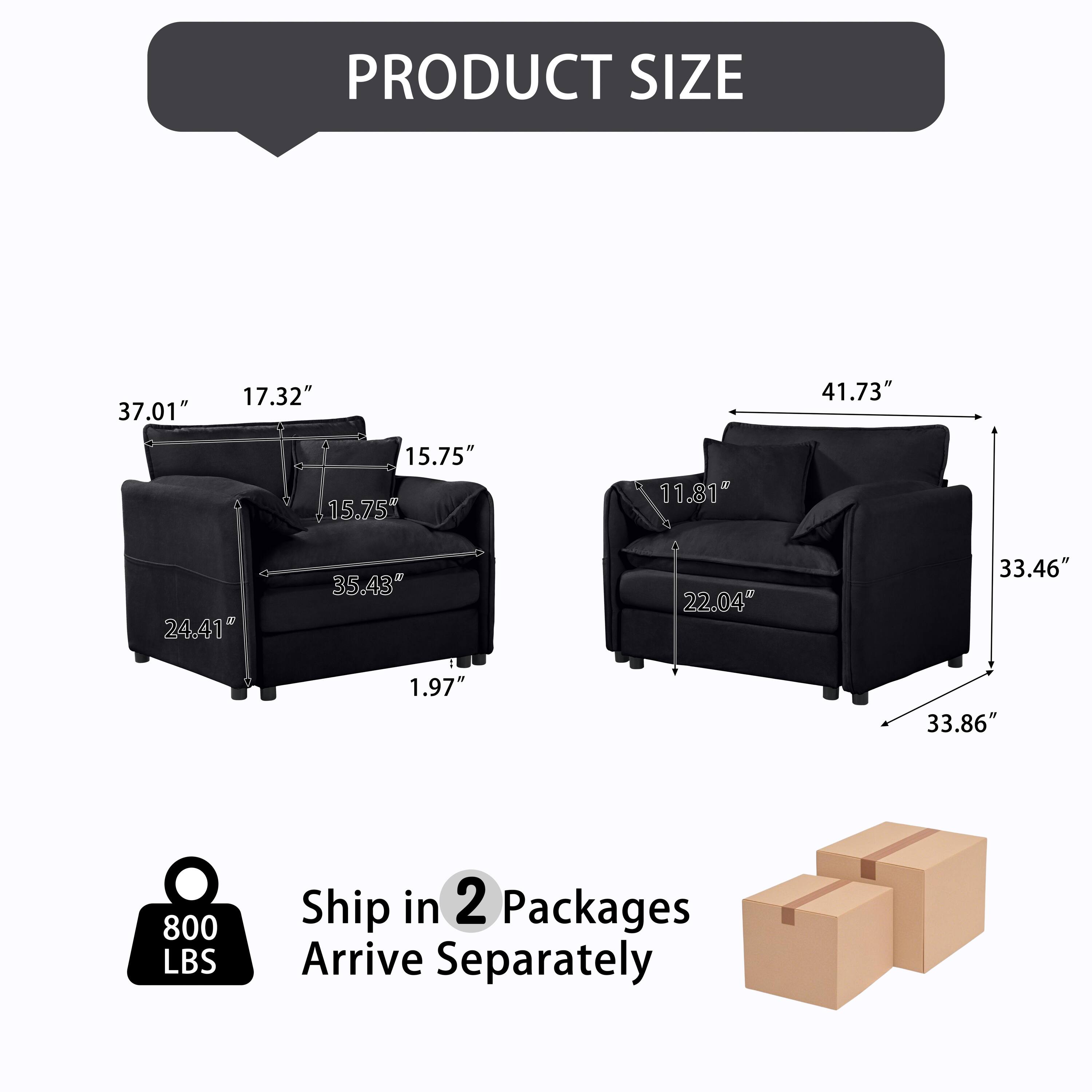 PRODUCT SIZE  
37.01" 17.32" 41.73" 15.75" 15.75" 11.81" 24.41" 35.43" 22.04" 33.46" 1.97" 33.86"  
800 LBS  
Ship in 2 Packages  
Arrive Separately