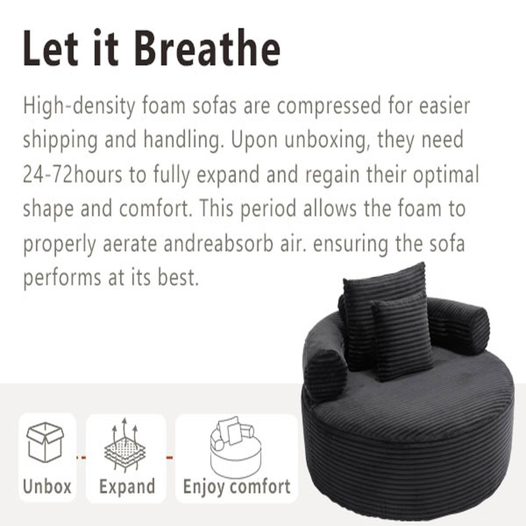 Let it Breathe

High-density foam sofas are compressed for easier shipping and handling. Upon unboxing, they need 24-72 hours to fully expand and regain their optimal shape and comfort. This period allows the foam to properly aerate and reabsorb air, ensuring the sofa performs at its best.

Unbox
Expand
Enjoy comfort
