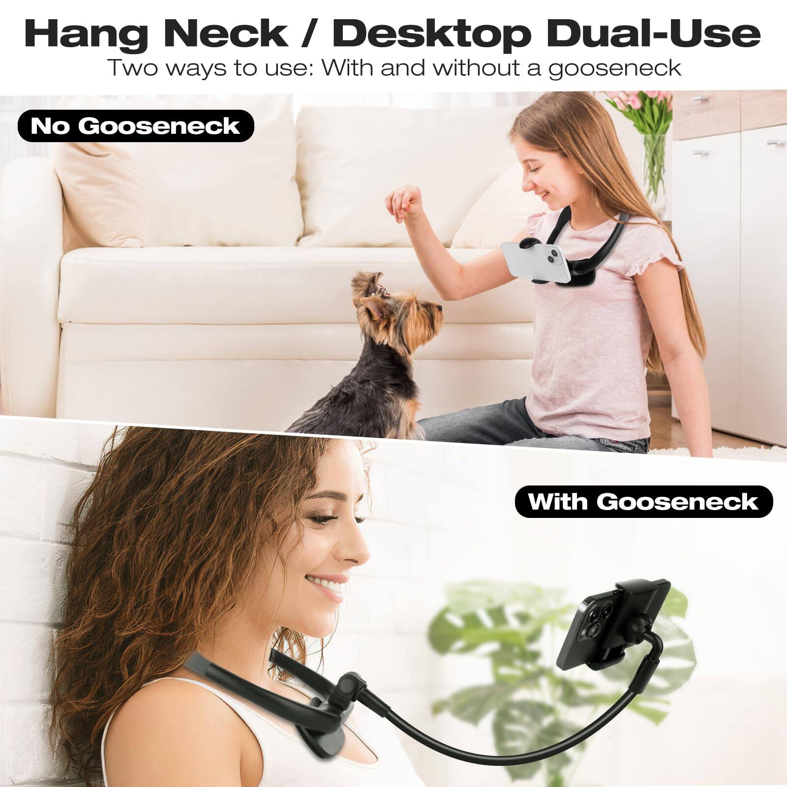 Hang Neck / Desktop Dual-Use  
Two ways to use: With and without a gooseneck  

No Gooseneck  

With Gooseneck