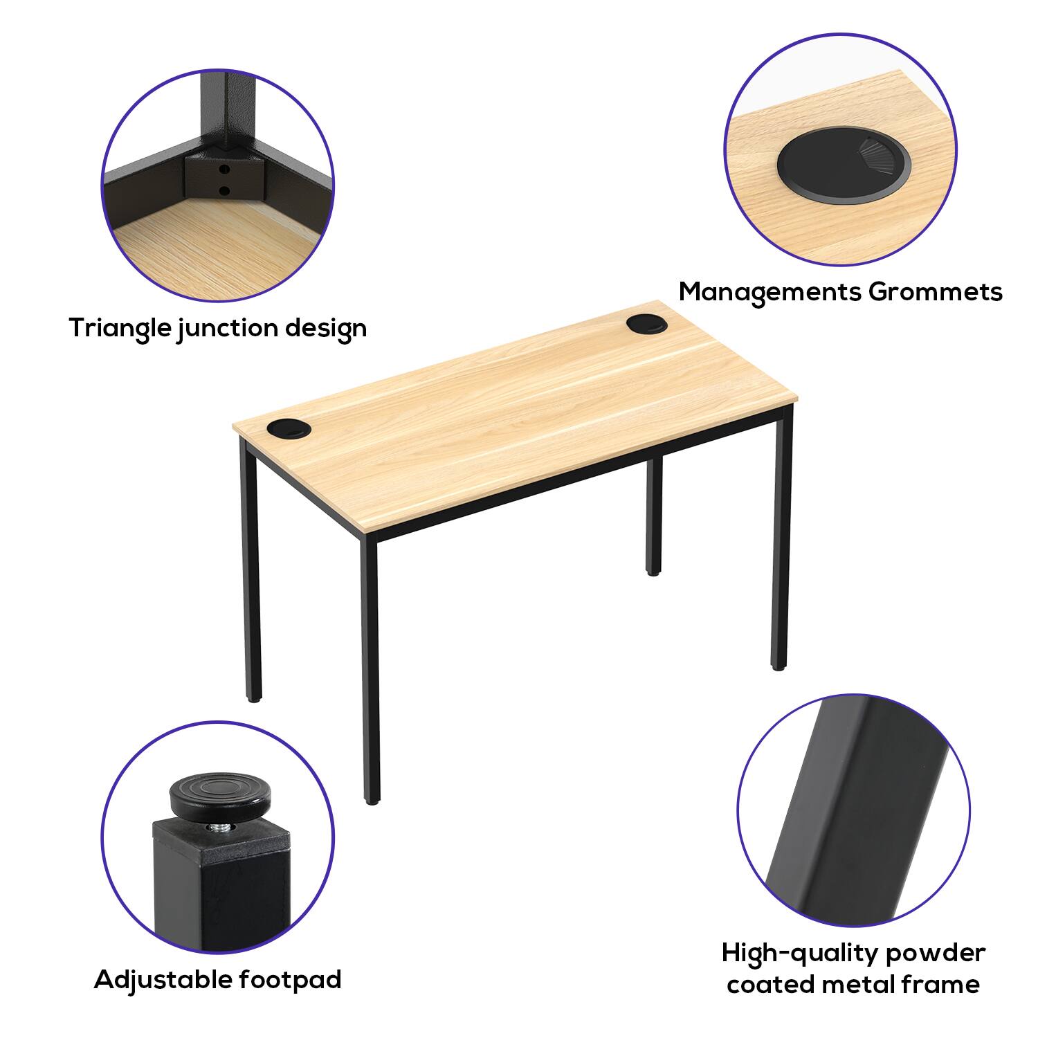 Triangle junction design  
Managements Grommets  
Adjustable footpad  
High-quality powder coated metal frame