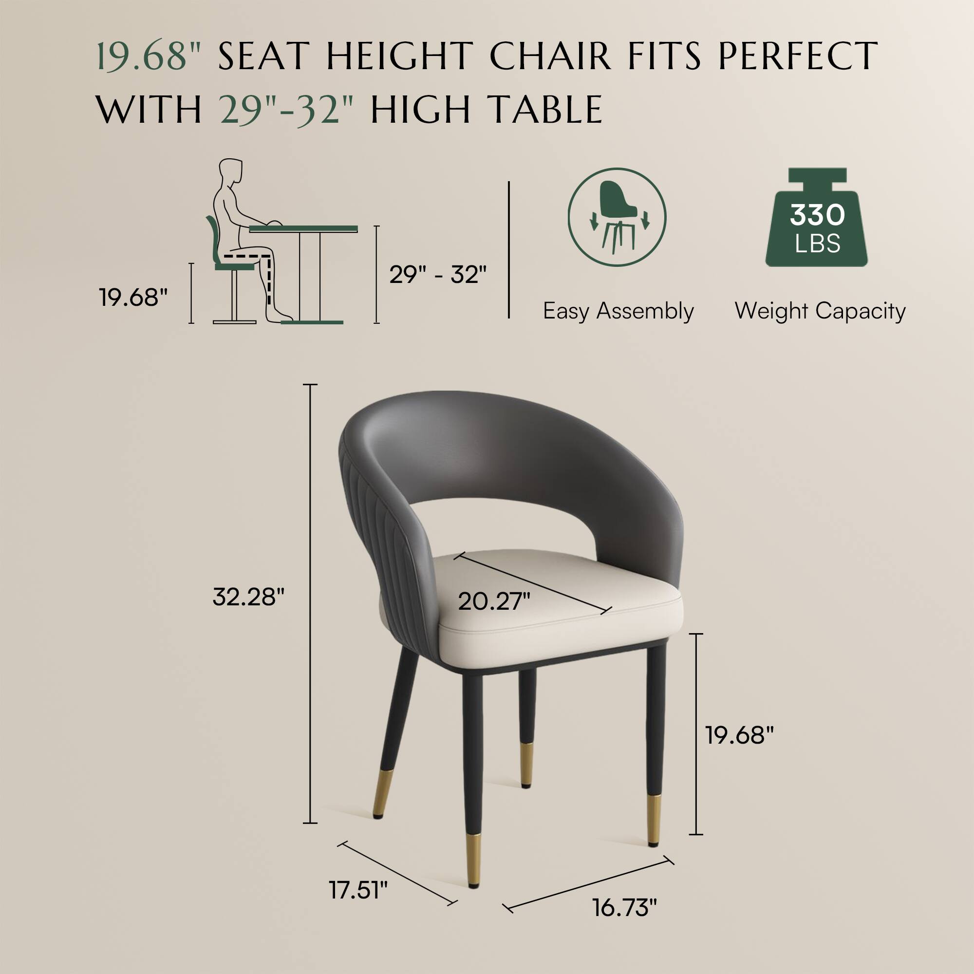 19.68" SEAT HEIGHT CHAIR FITS PERFECT WITH 29"-32" HIGH TABLE

Easy Assembly

Weight Capacity: 330 LBS

Dimensions:
- 19.68" (Seat Height)
- 20.27" (Seat Width)
- 32.28" (Overall Height)
- 17.51" (Seat Depth)
- 16.73" (Seat Width)