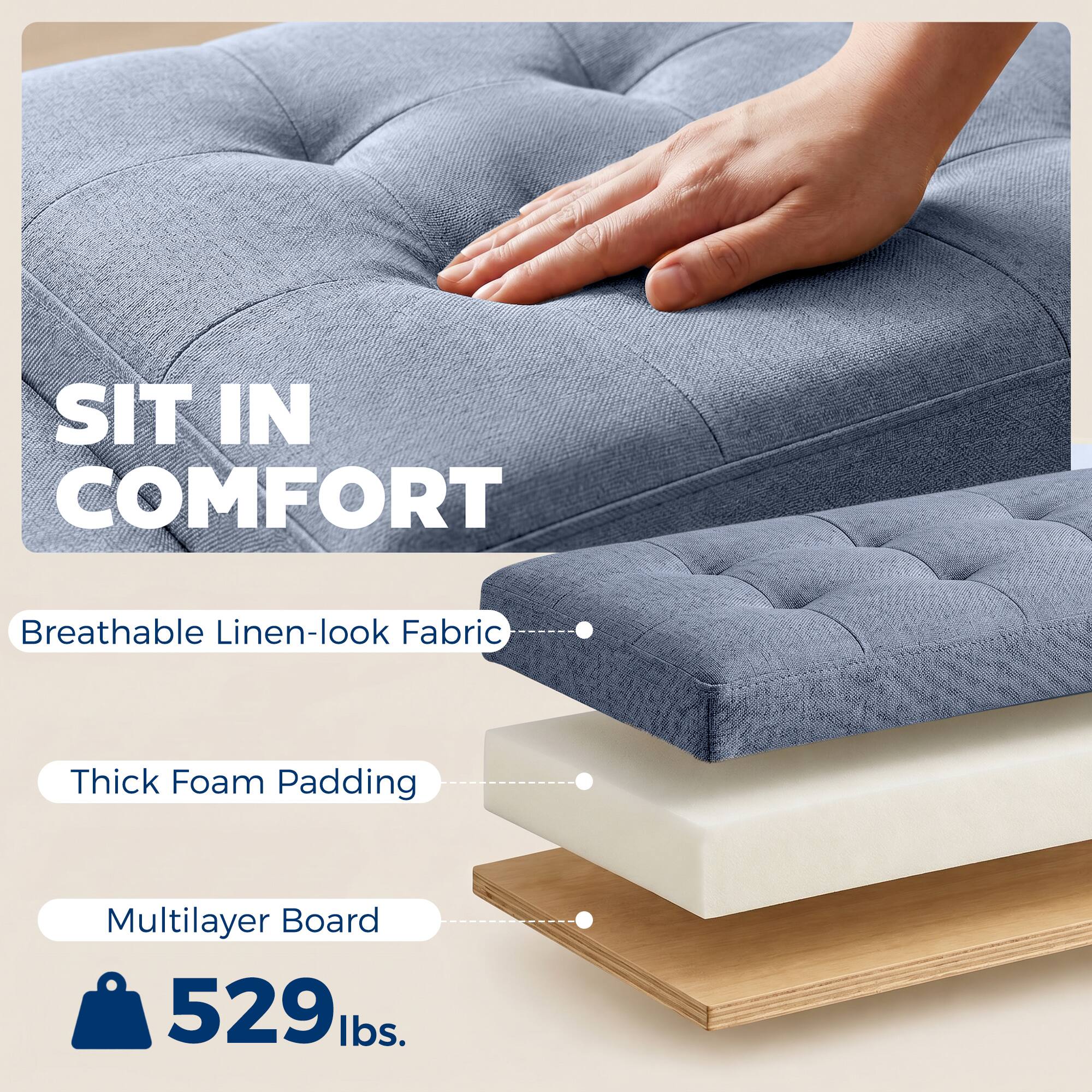 SIT IN COMFORT  
Breathable Linen-look Fabric  
Thick Foam Padding  
Multilayer Board  
529 lbs.