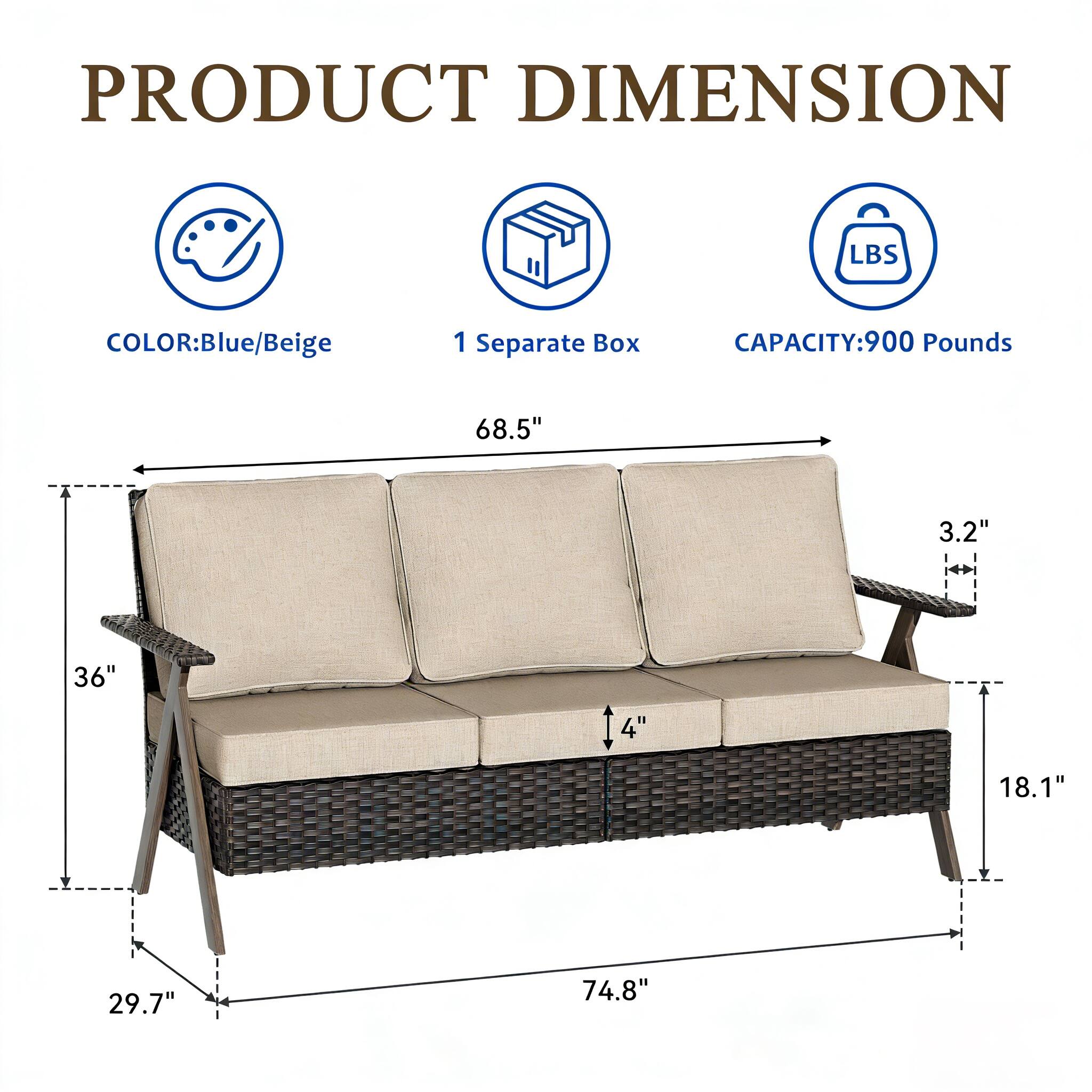 PRODUCT DIMENSION  
COLOR: Blue/Beige  
1 Separate Box  
CAPACITY: 900 Pounds  

68.5" (length)  
36" (height)  
29.7" (depth)  
18.1" (seat height)  
3.2" (armrest height)  
4" (seat depth)  
74.8" (overall width)