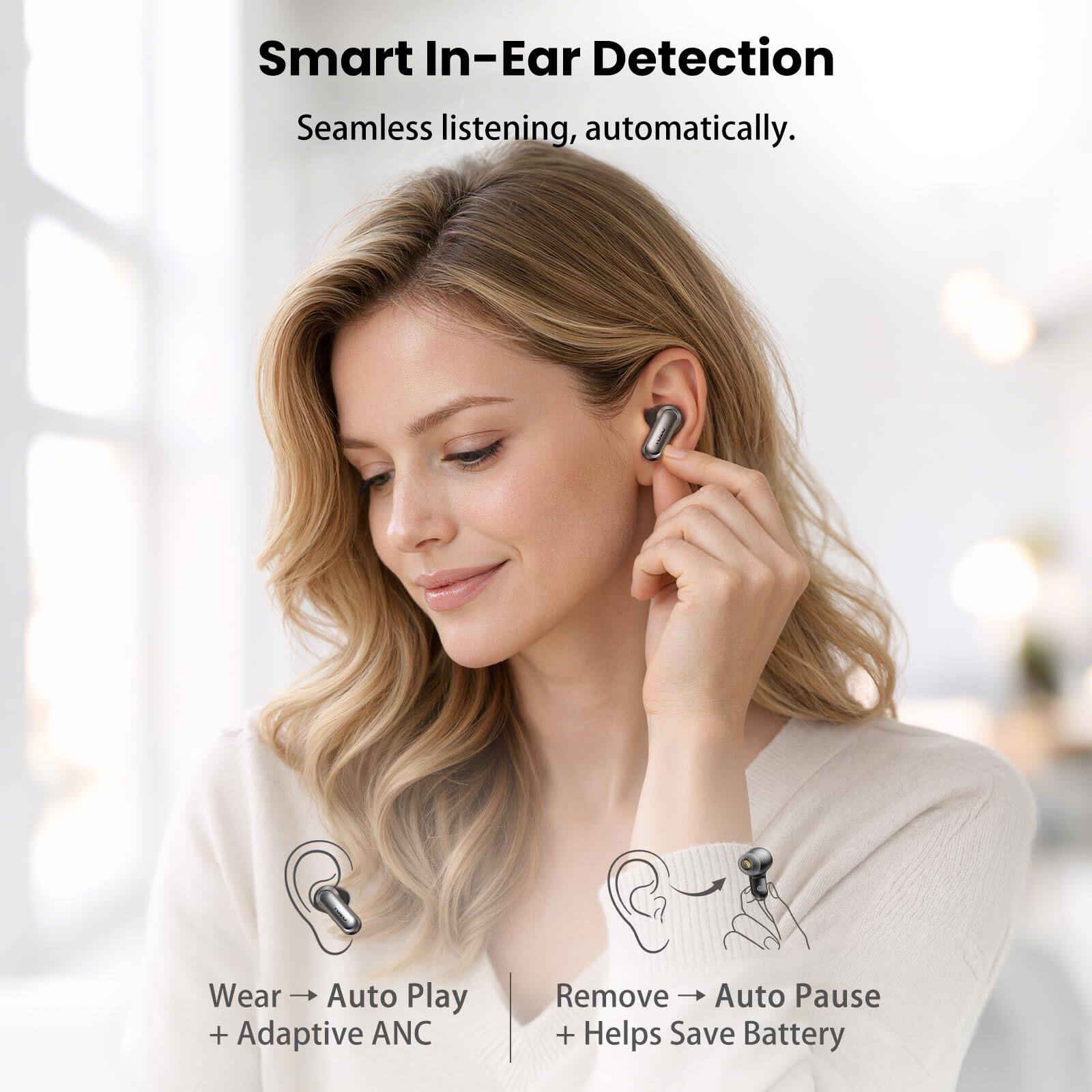 Smart In-Ear Detection  
Seamless listening, automatically.  

Wear → Auto Play + Adaptive ANC  
Remove → Auto Pause + Helps Save Battery