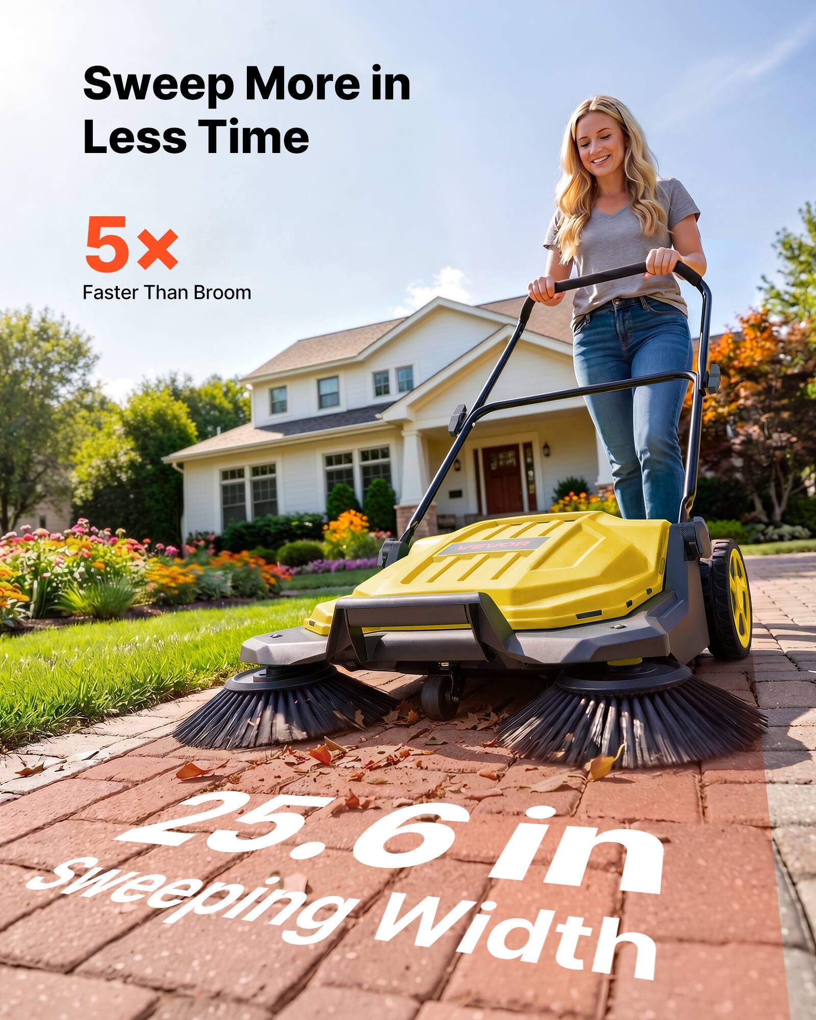 Sweep More in Less Time  
5x Faster Than Broom  
25.6 in Sweeping Width