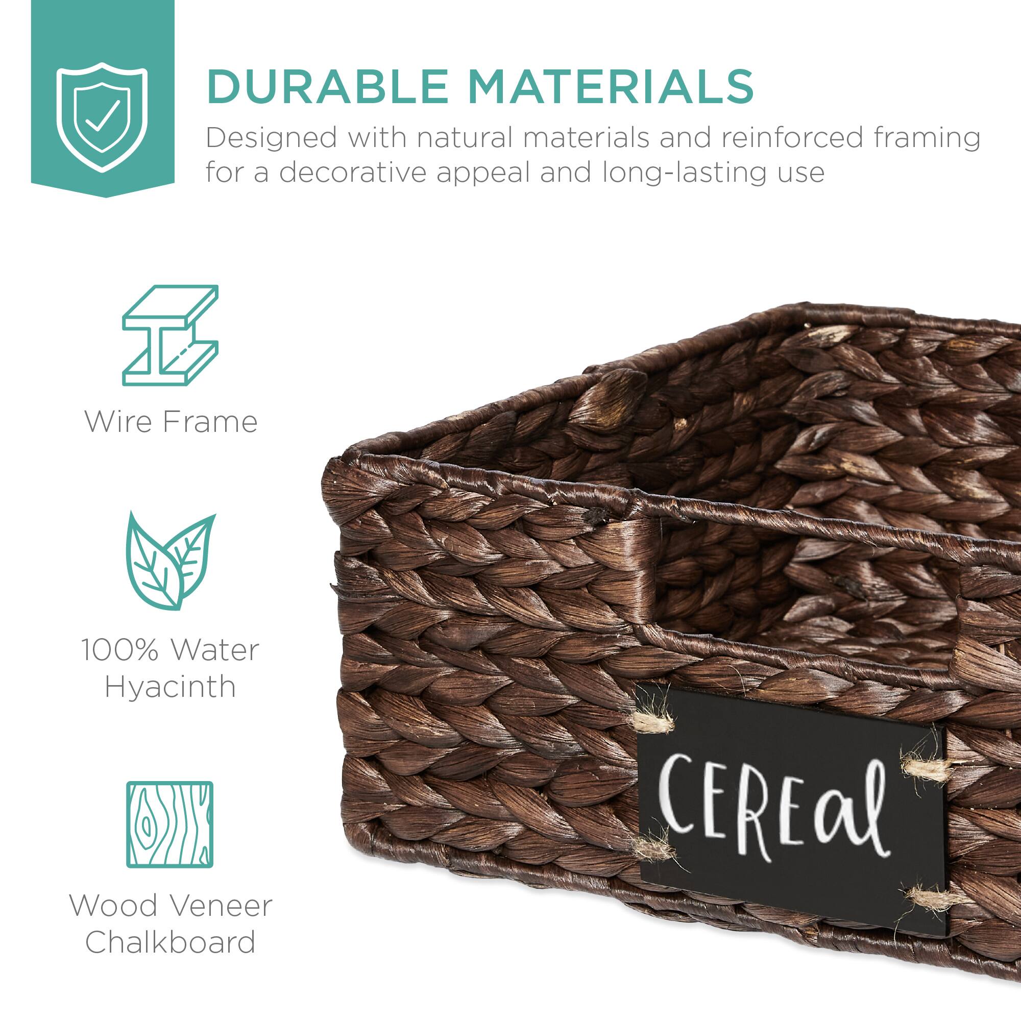 DURABLE MATERIALS  
Designed with natural materials and reinforced framing for a decorative appeal and long-lasting use  

Wire Frame  
100% Water Hyacinth  
Wood Veneer Chalkboard  

CEREal