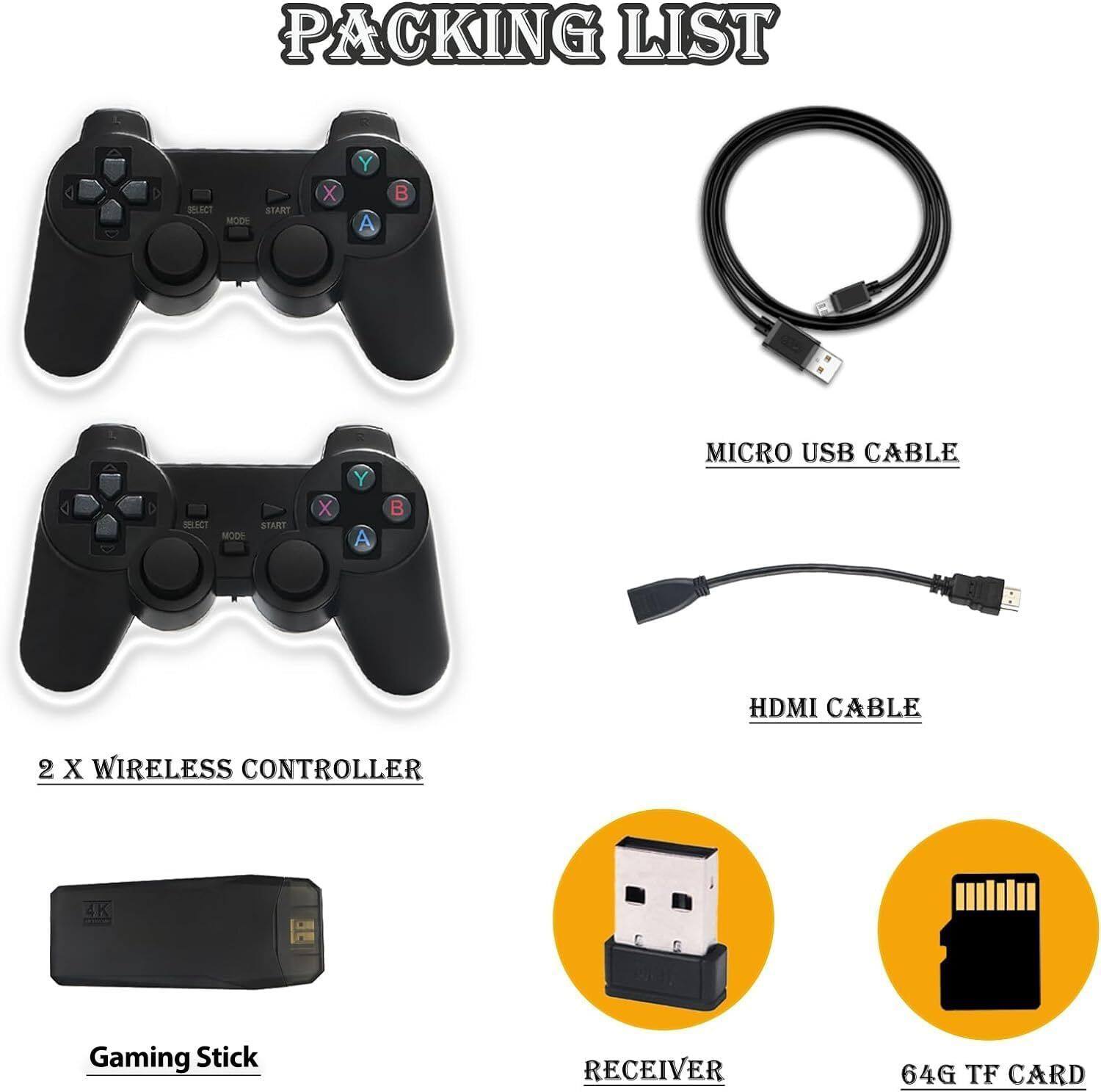 PACKING LIST  
- 2 x Wireless Controller  
- Micro USB Cable  
- HDMI Cable  
- Gaming Stick  
- Receiver  
- 64G TF Card