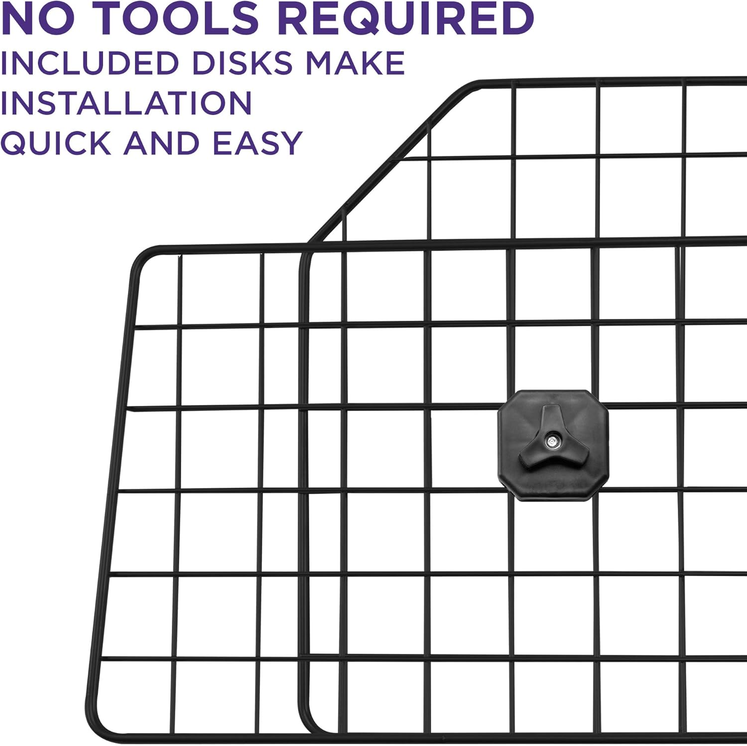 No tools required. Included disks make installation quick and easy.