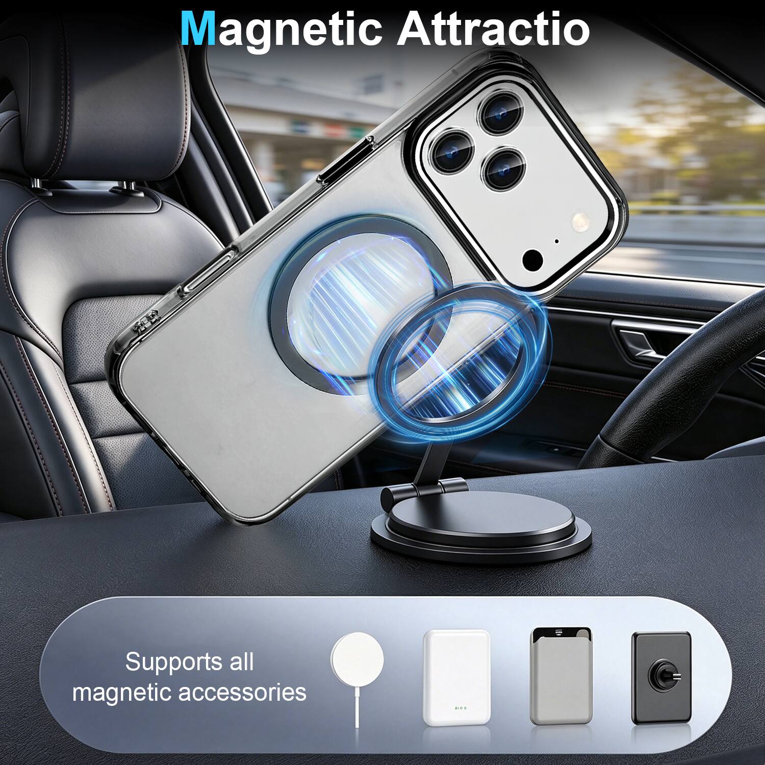 Magnetic Attraction  
Supports all magnetic accessories