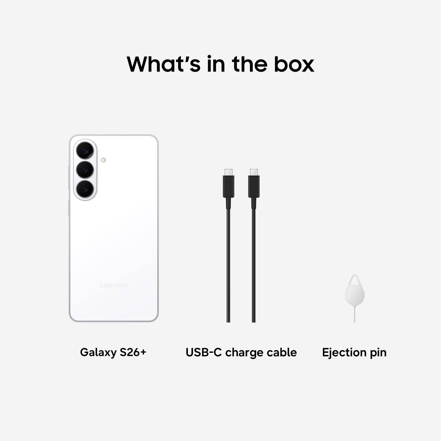 What's in the box

- Galaxy S26+
- USB-C charge cable
- Ejection pin