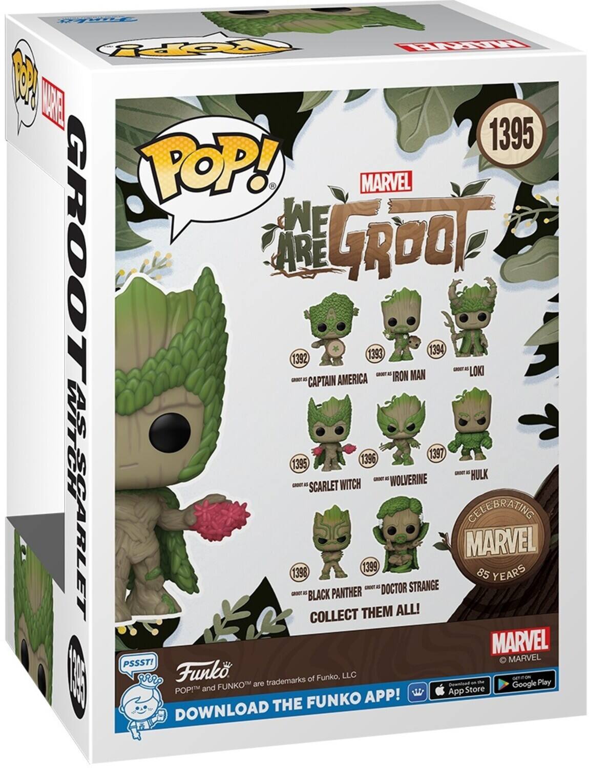POP! MARVEL WE ARE GROOT 1395 -T E -AT a IRON MAN LOKI GROOT AS 1392 1394 1393 CAPTAIN AMERICA WITCH AS 1397 1395 1396 HULK -NT a WOLVERINE -ADT al SCARLET WITCH CELEBRATING SCARLET -NT 1398 E BLACK PANTHER COLLECT THEM ALL! 1399 -ACT a DOCTOR STRANGE MARVEL 85 YEARS MARVEL PSSST! MARVEL  I arr: Funko trademarks of Funko, LLC a the GETTION Play FUNKO APP! DOWNLOAD THE FUNKO APP! DOWNLOAD THE POPI and App Store Google