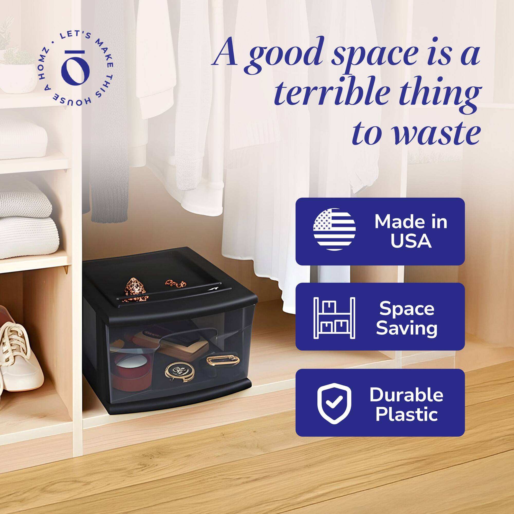 LET'S MAKE THIS HOUSE A HOME

A good space is a terrible thing to waste

Made in USA

Space Saving

Durable Plastic