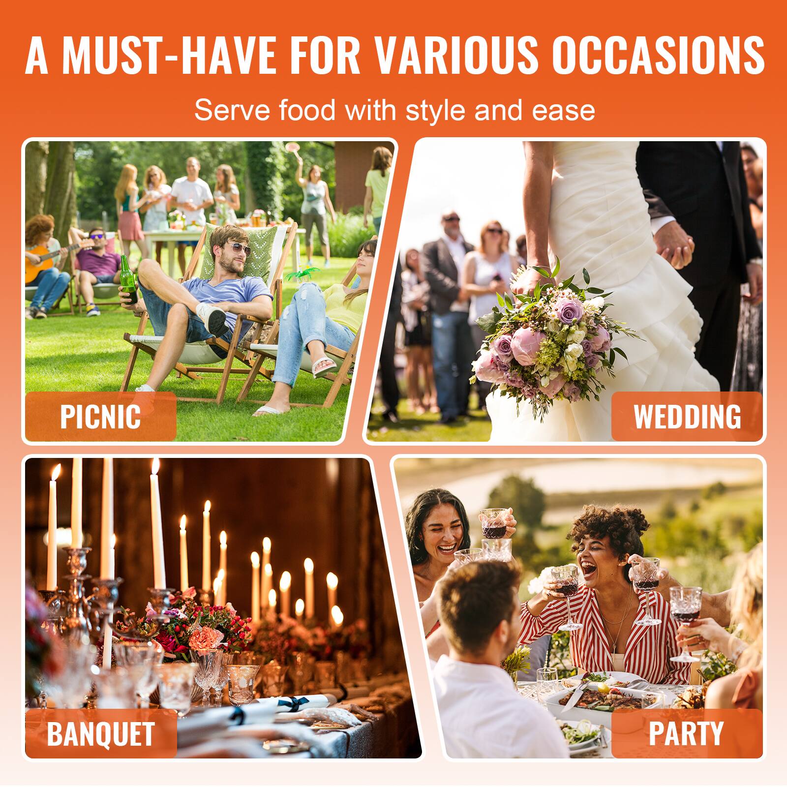 A MUST-HAVE FOR VARIOUS OCCASIONS Serve food with style and ease

PICNIC
WEDDING
BANQUET
PARTY