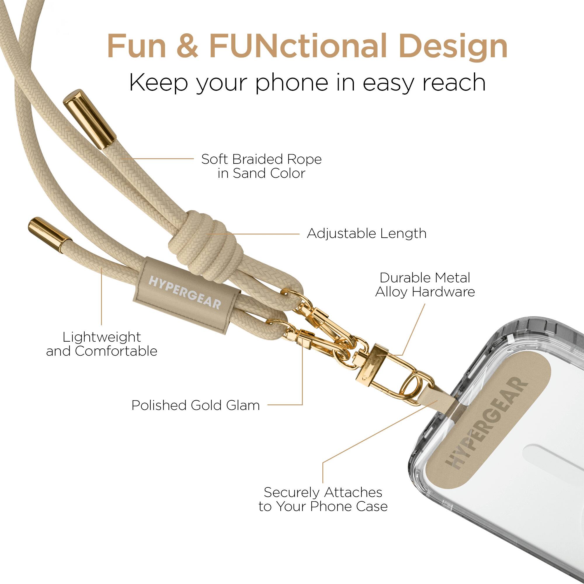 Fun & FUNctional Design  
Keep your phone in easy reach  

- Soft Braided Rope in Sand Color  
- Adjustable Length  
- Durable Metal Alloy Hardware  
- Lightweight and Comfortable  
- Polished Gold Glam  
- Securely Attaches to Your Phone Case