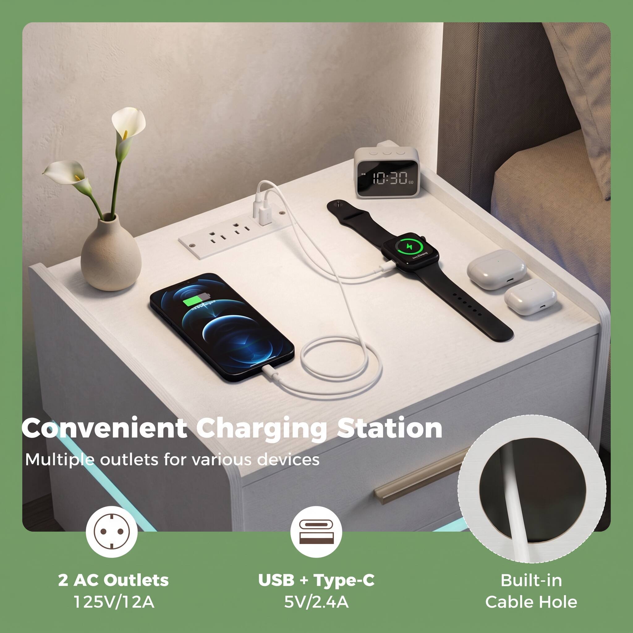 10:30

Convenient Charging Station
Multiple outlets for various devices

2 AC Outlets
125V/12A

USB + Type-C
5V/2.4A

Built-in Cable Hole