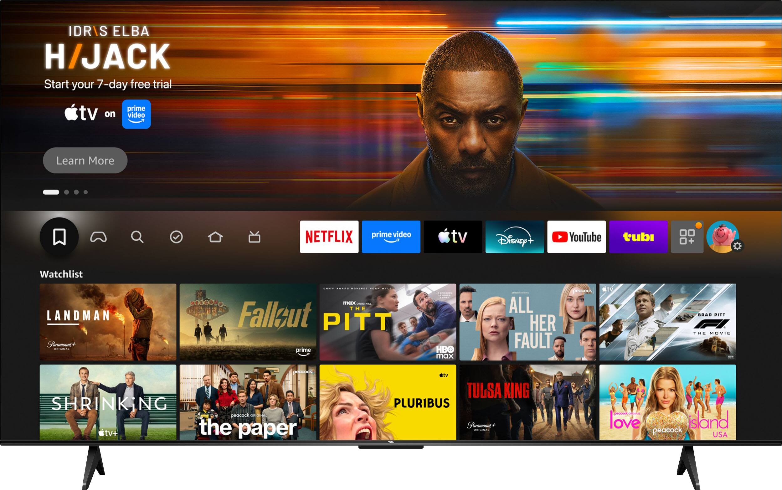 IDRIS ELBA  
H/JACK  
Start your 7-day free trial  

tv on  
prime video  
Learn More  

NETFLIX  
prime video  
tv  
Disney+  
YouTube  
tubi  

Watchlist  
LANDMAN Paramount+  
CULES mex WESTER THE T R Fallout PITT prime  
HBO max  
ALL HER FAULT  
BRAD PITT THE MOVIE  
peacock SHRINKING peacock ORIO MAL tv+ the paper  
dtv TULSA KING PLURIBUS Paramount ORGOOD  
love island peacock USA