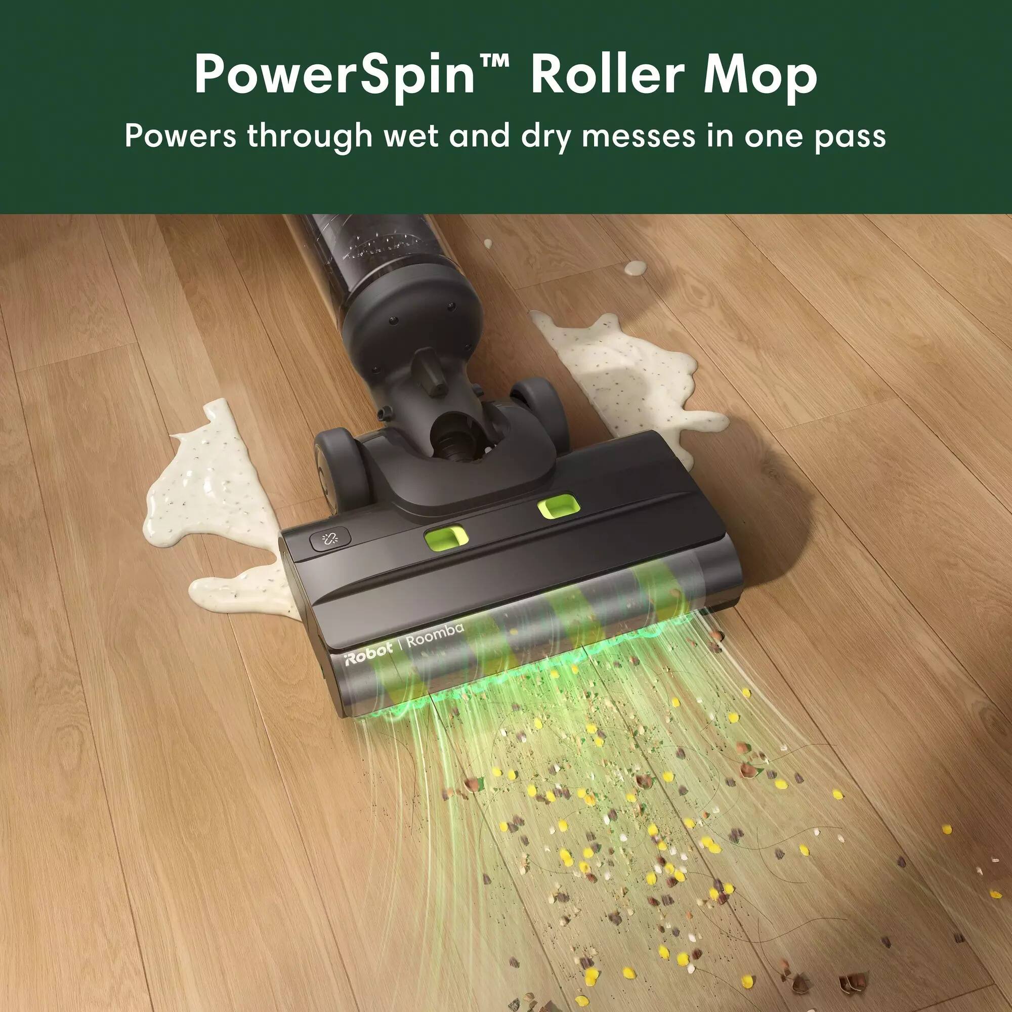 PowerSpin™ Roller Mop  
Powers through wet and dry messes in one pass