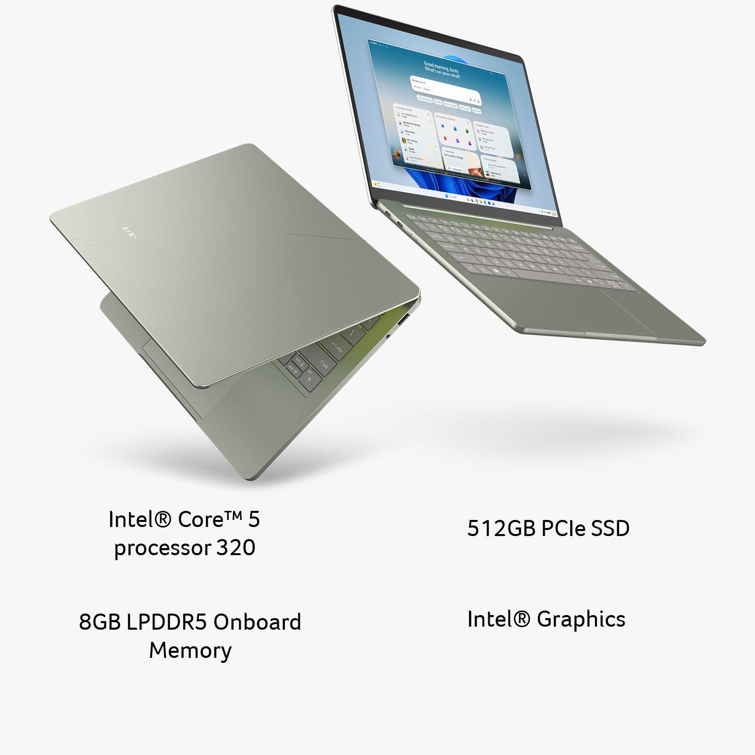 Good morning

ANDRONA
Intel® Core™ 5 processor 320
512GB PCIe SSD
8GB LPDDR5 Onboard Memory
Intel® Graphics