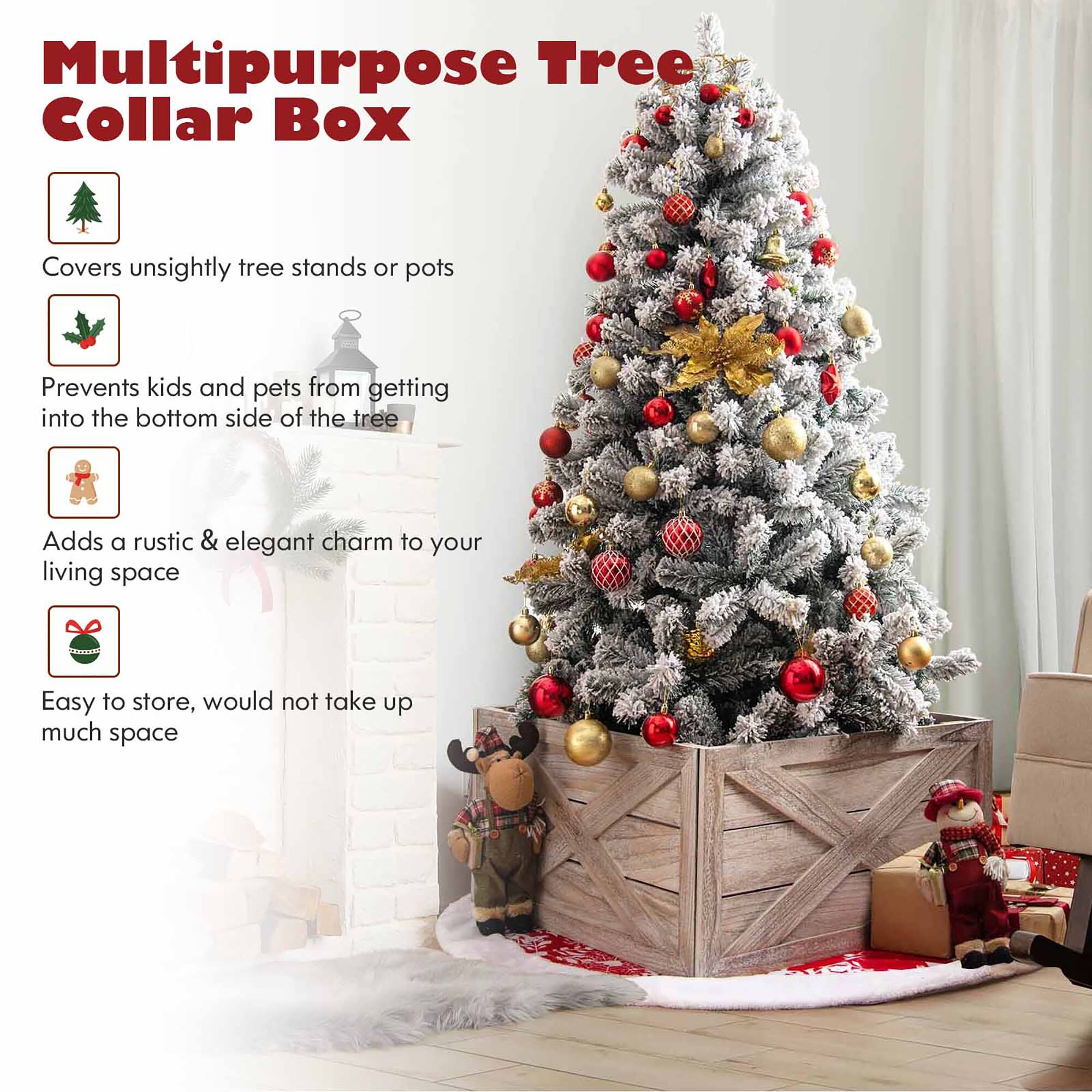 Multipurpose Tree Collar Box: Covers unsightly tree stands or pots, Prevents kids and pets from getting into the bottom side of the tree, Adds a rustic & elegant charm to your living space, Easy to store, would not take up much space.