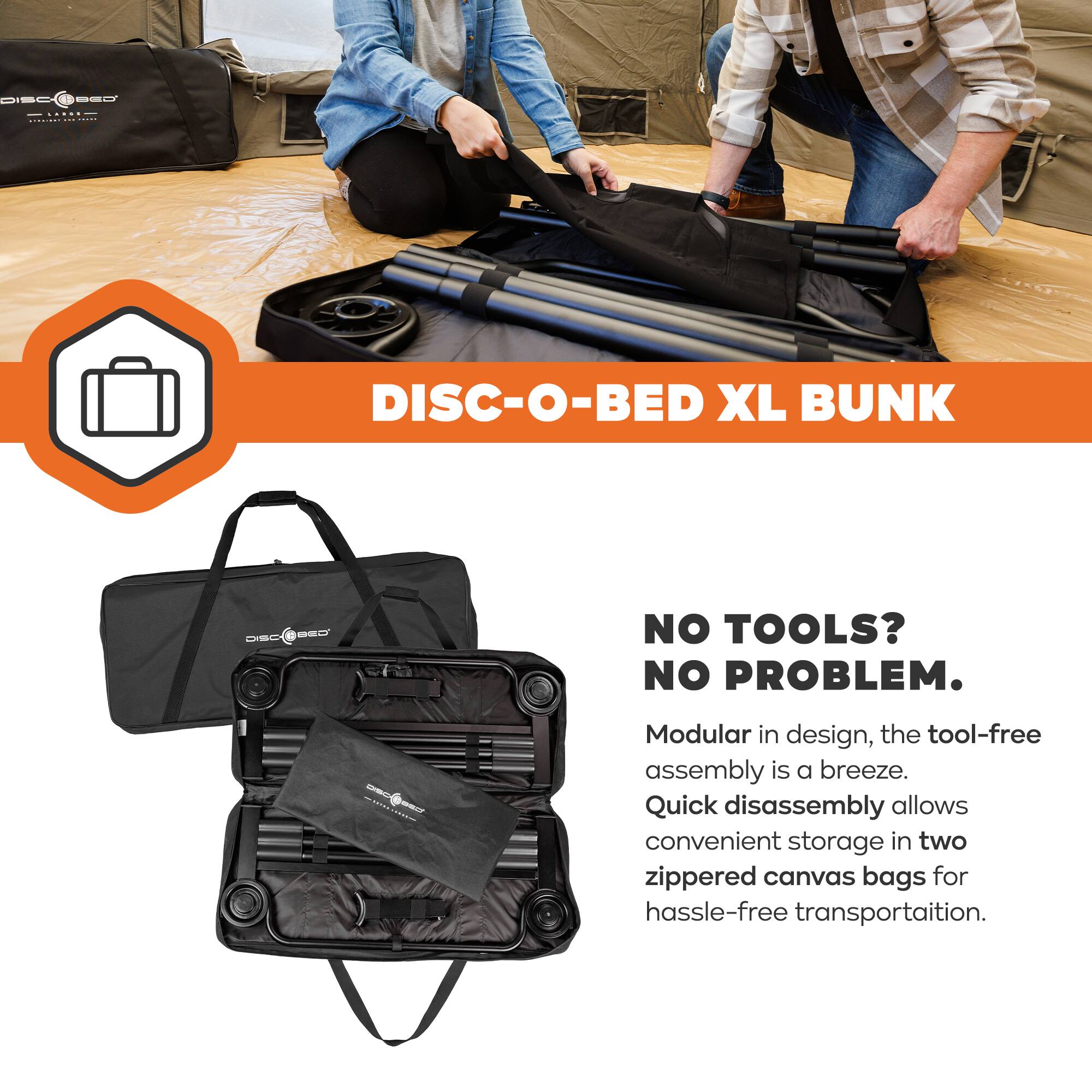 DISC-O-BED XL BUNK

NO TOOLS? NO PROBLEM.

Modular in design, the tool-free assembly is a breeze. Quick disassembly allows convenient storage in two zippered canvas bags for hassle-free transportation.