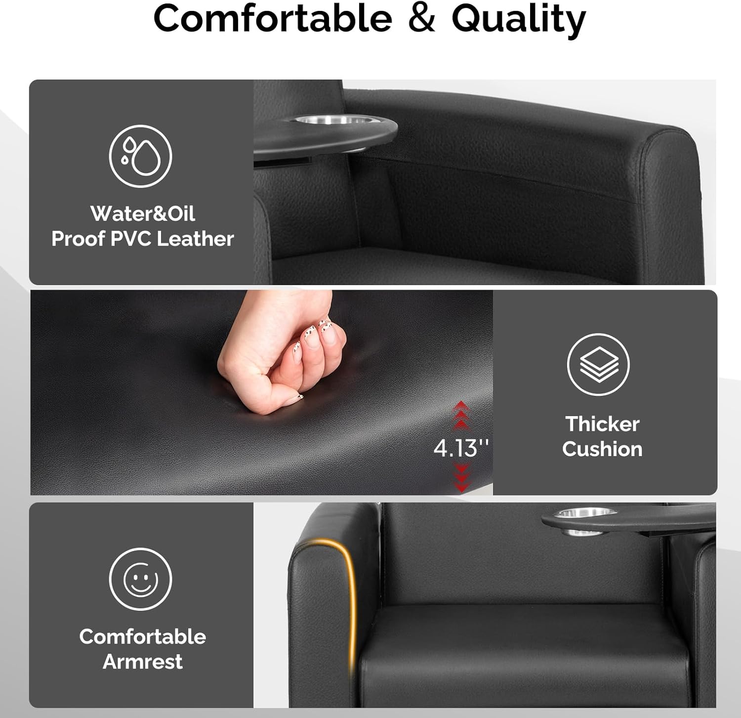 Comfortable & Quality

- Water&Oil Proof PVC Leather
- Thicker Cushion (4.13")
- Comfortable Armrest