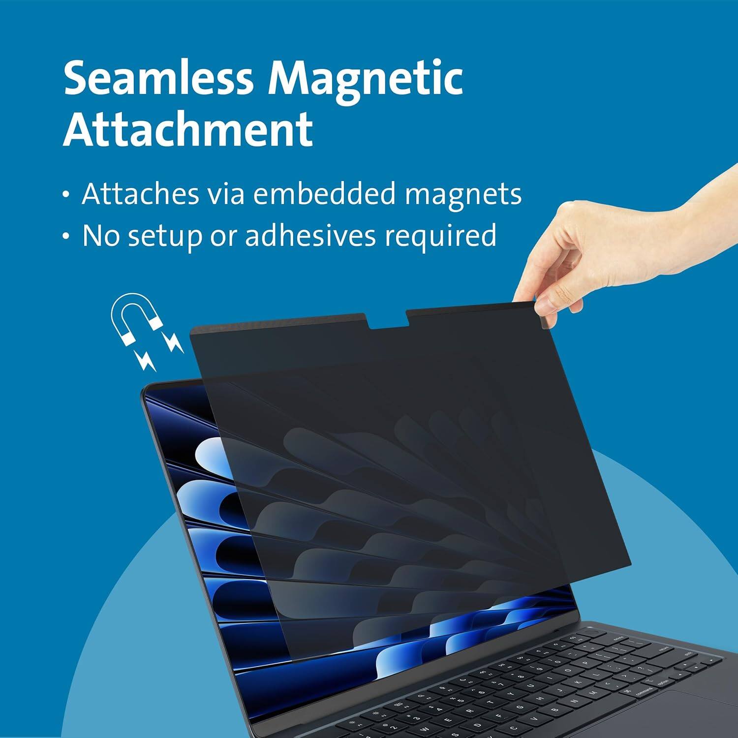 Seamless Magnetic Attachment  
Attaches via embedded magnets  
No setup or adhesives required