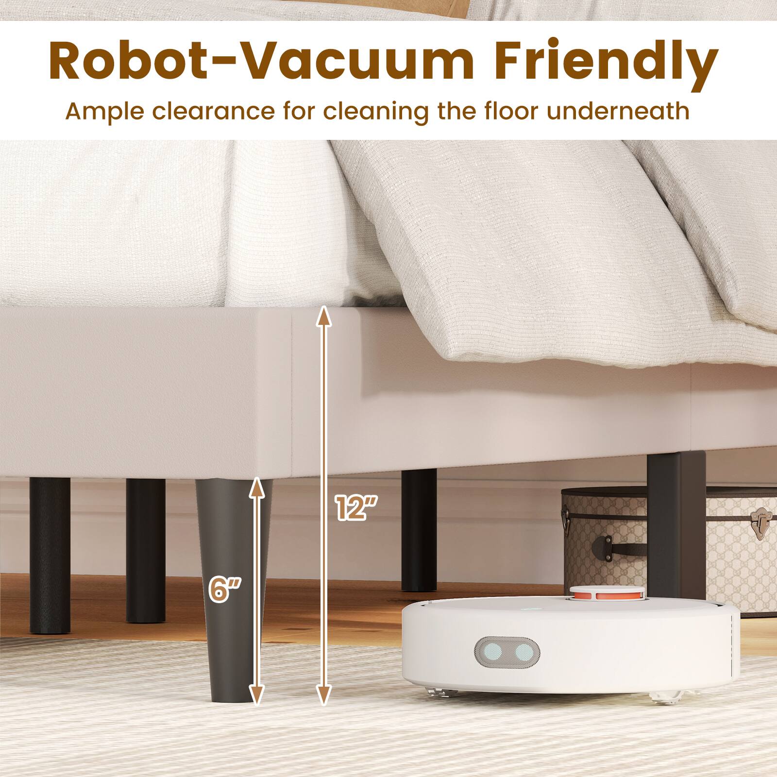 Robot-Vacuum Friendly  
Ample clearance for cleaning the floor underneath  

12"  
6"
