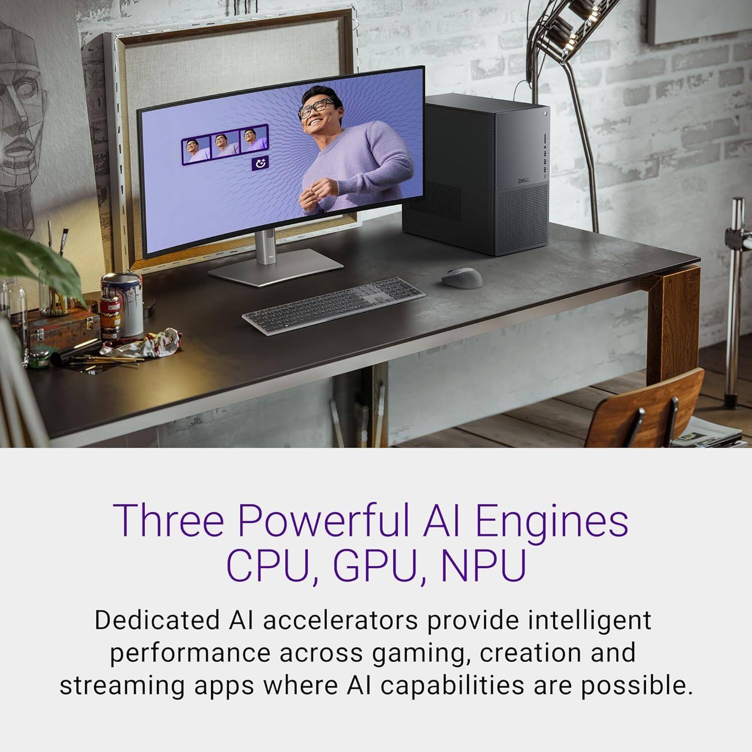Three Powerful AI Engines  
CPU, GPU, NPU  

Dedicated AI accelerators provide intelligent performance across gaming, creation, and streaming apps where AI capabilities are possible.