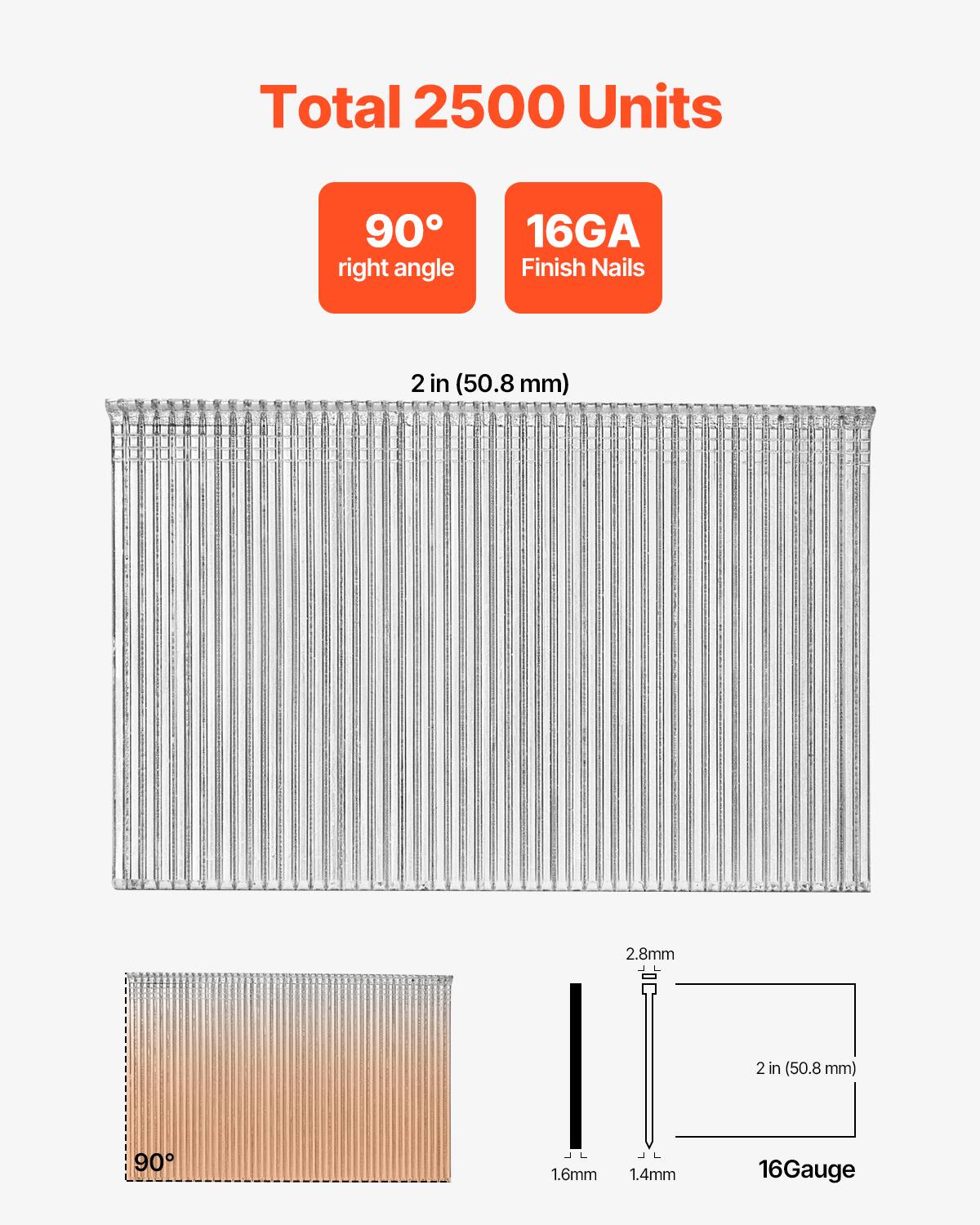 Total 2500 Units  
90° right angle  
16GA Finish Nails  
2 in (50.8 mm)  
2.8mm  
1.6mm  
1.4mm  
16Gauge