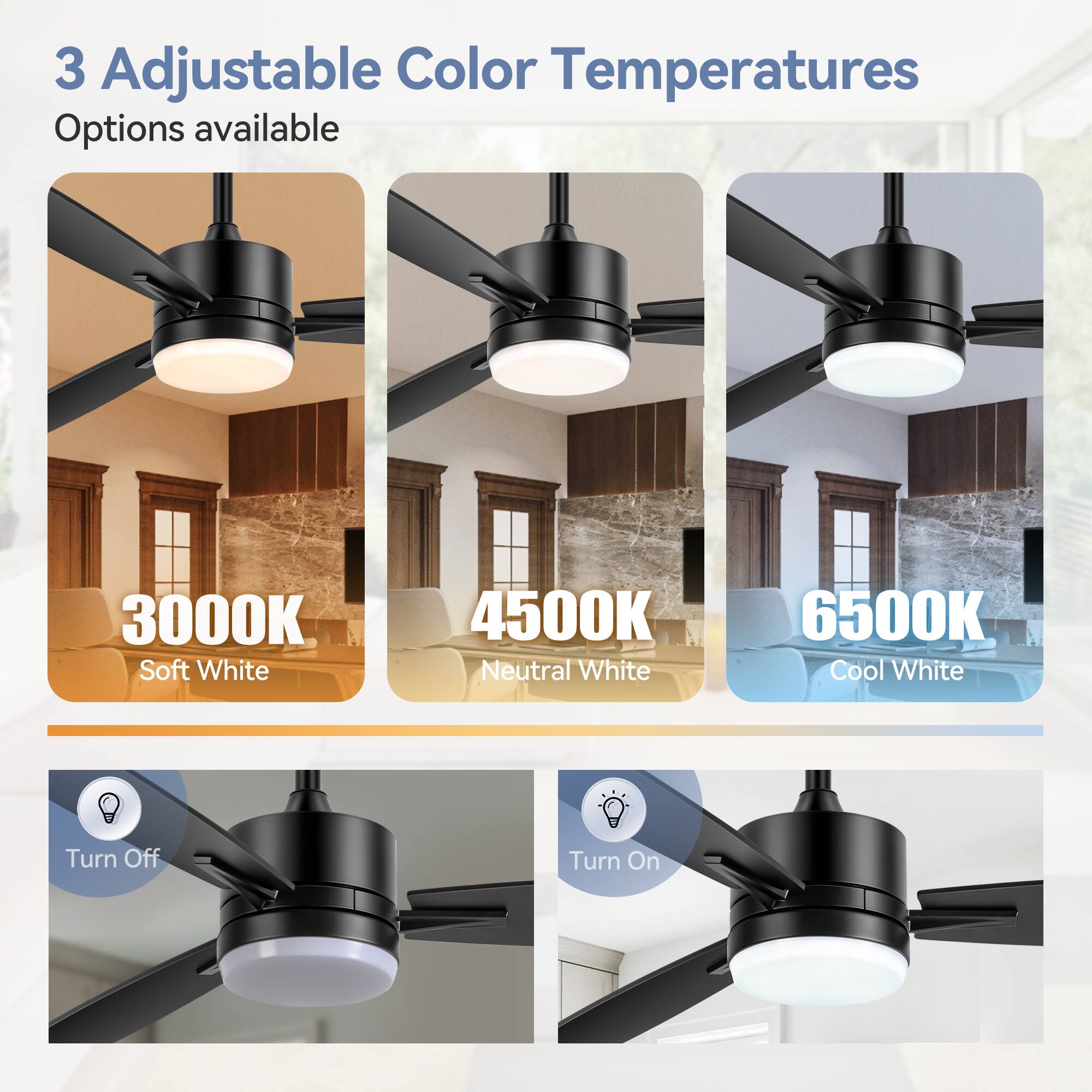 3 Adjustable Color Temperatures  
Options available  

3000K Soft White  
4500K Neutral White  
6500K Cool White  

Turn Off  
Turn On