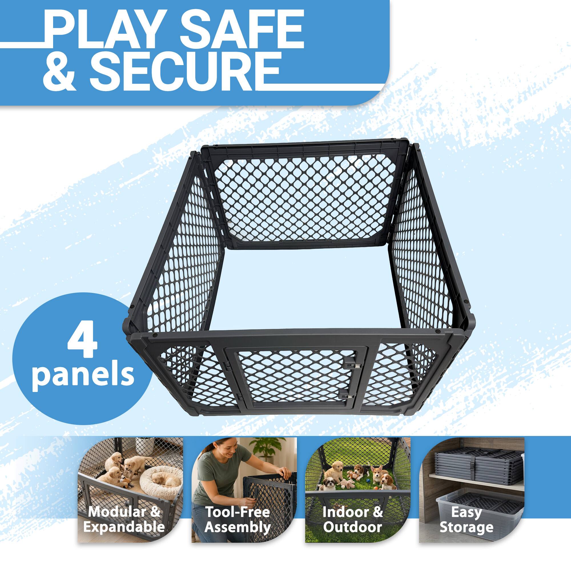 PLAY SAFE & SECURE

4 panels

Modular & Expandable

Tool-Free Assembly

Indoor & Outdoor

Easy Storage