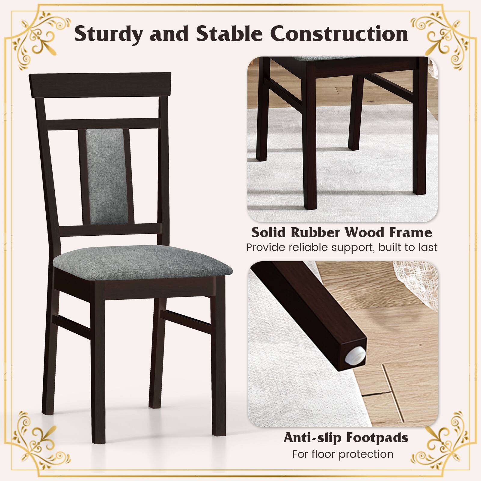 Sturdy and Stable Construction

Solid Rubber Wood Frame  
Provide reliable support, built to last

Anti-slip Footpads  
For floor protection