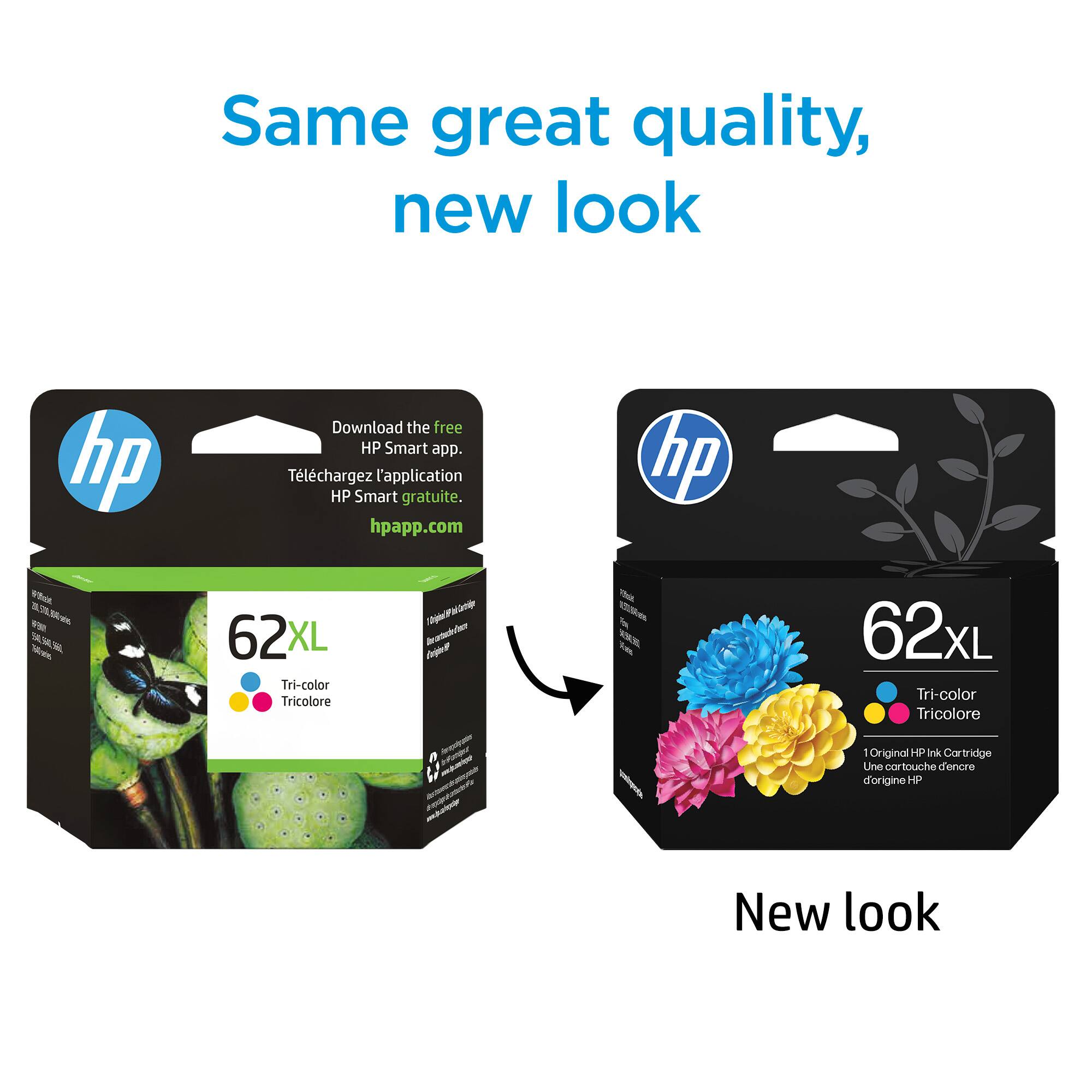 Same great quality, new look

Download the free HP Smart app.
Téléchargez l'application HP Smart gratuite.
hpapp.com

62XL
Tri-color
Tricolore

New look

62XL
Tri-color
Tricolore
1 Original HP Ink Cartridge
1 cartouche d'encre originale HP