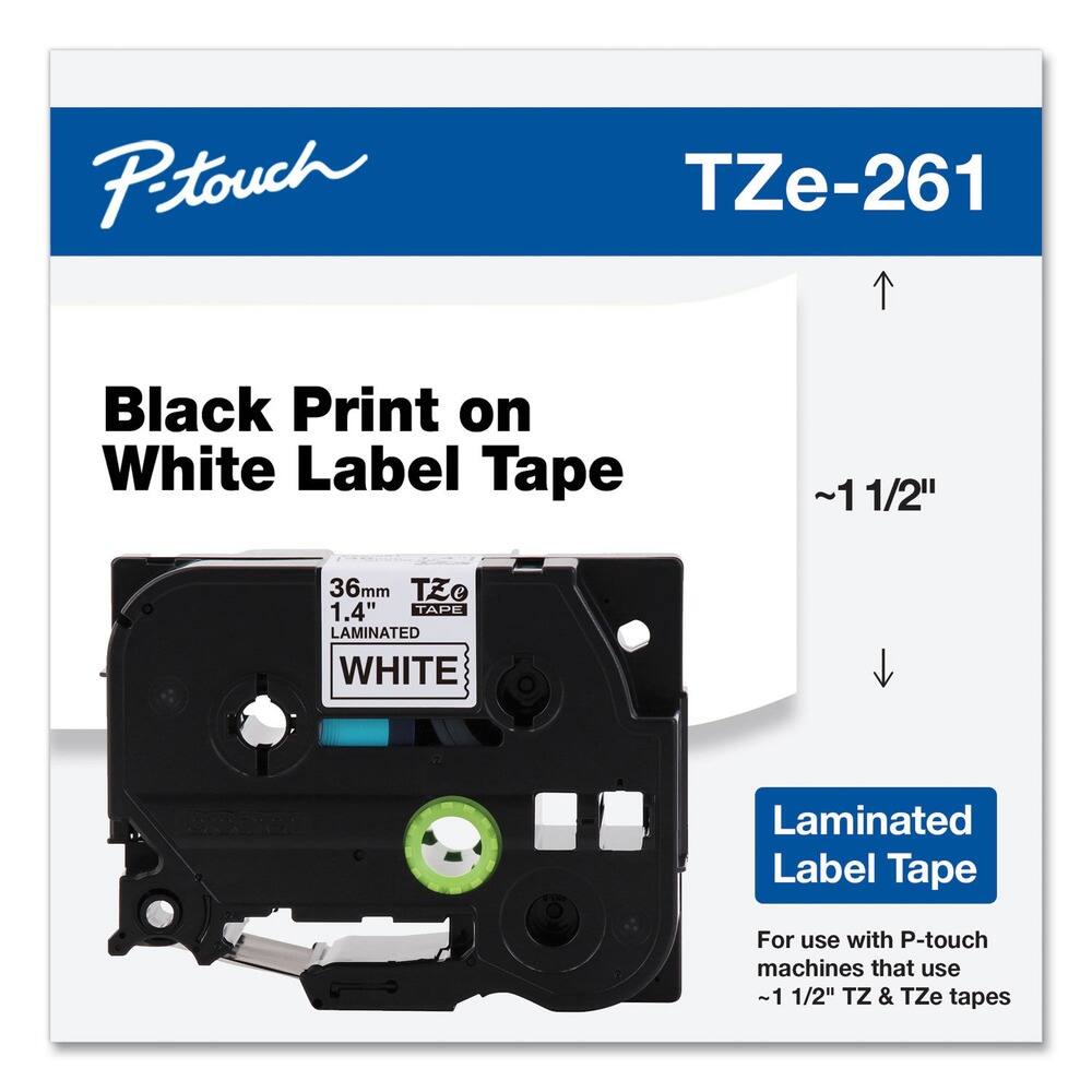 P-touch  
TZe-261  

Black Print on White Label Tape  

~1 1/2"  

36mm  
1.4"  
TAPE  
LAMINATED  
WHITE  

Laminated Label Tape  

For use with P-touch machines that use ~1 1/2" TZ & TZe tapes