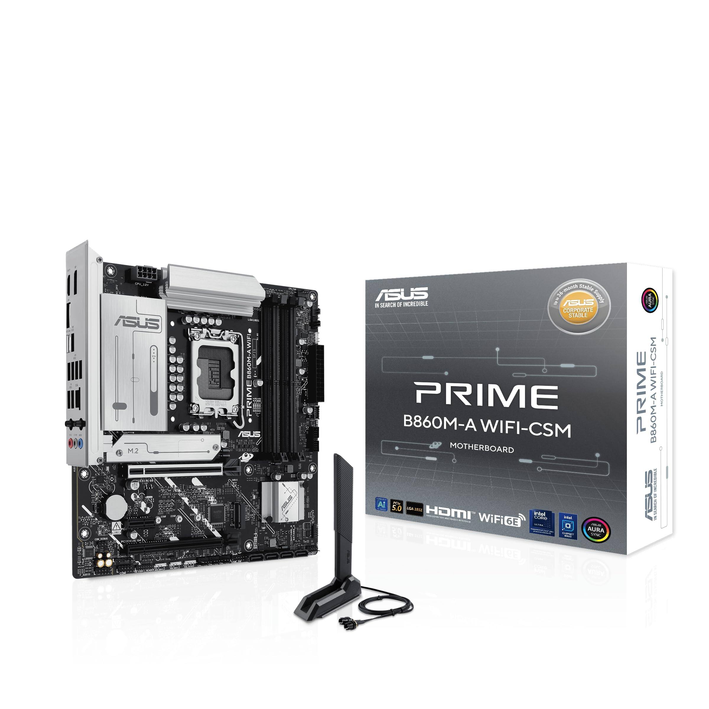 ASUS PRIME B860M-A WIFI-CSM MOTHERBOARD

- AI 5.0
- HDMI WiFi6E
- AURA
- 2.5G LAN
- DDR4
- M.2
- PCIe 4.0
- USB 3.2 Gen 2
- USB 3.2 Gen 1
- USB 2.0
- SATA 6Gb/s
- Audio Jacks
- LAN
- PS/2
- Power Button
- Reset Button
- LED Indicators
- Standoffs
- I/O Shield

ASUS IN SEARCH OF INCREDIBLE
ASUS STABLE
ASUS PRIME B860M-A WIFI-CSM MOTHERBOARD