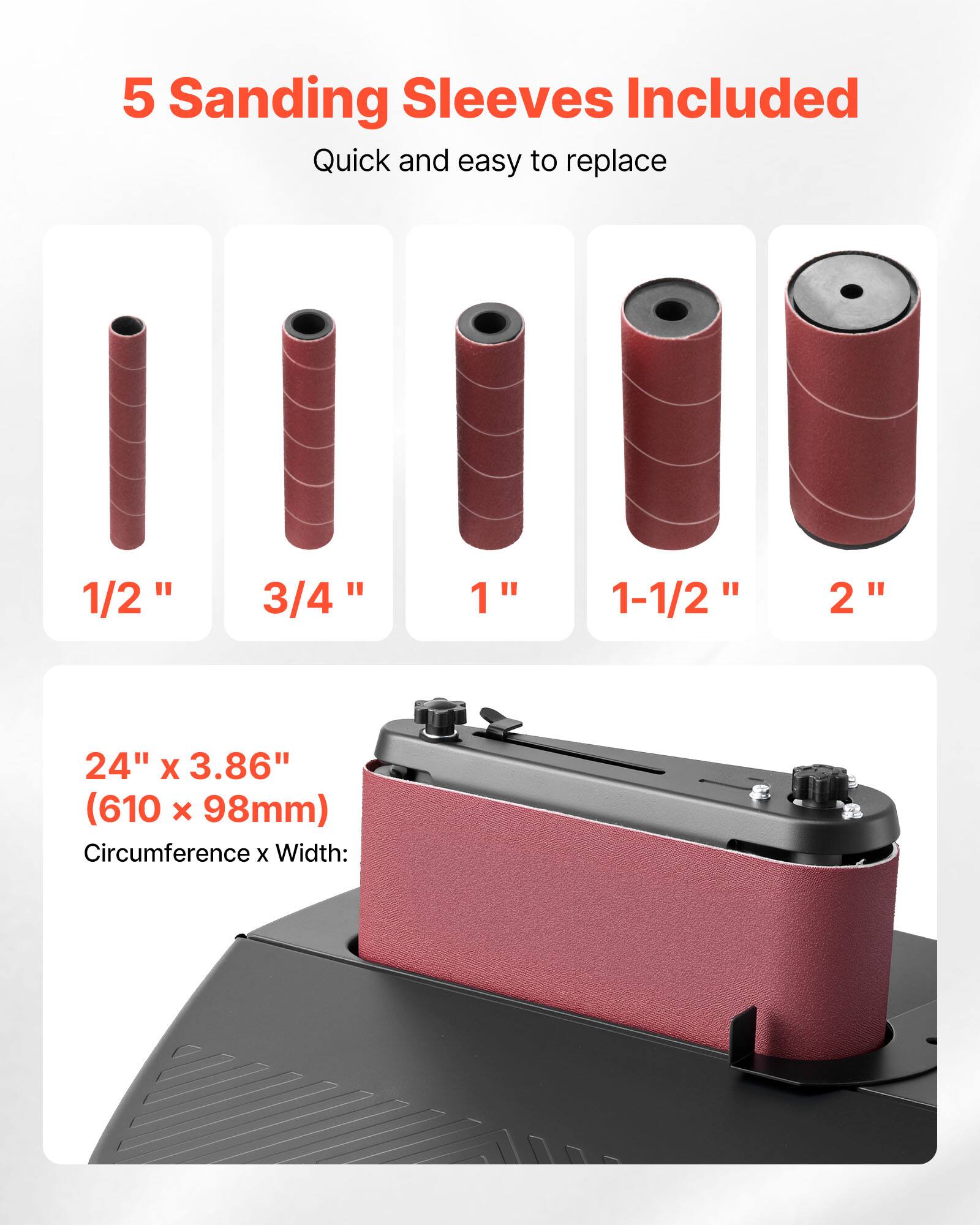 5 Sanding Sleeves Included  
Quick and easy to replace

1/2"  
3/4"  
1"  
1-1/2"  
2"  

24" x 3.86" (610 x 98mm)  
Circumference x Width: