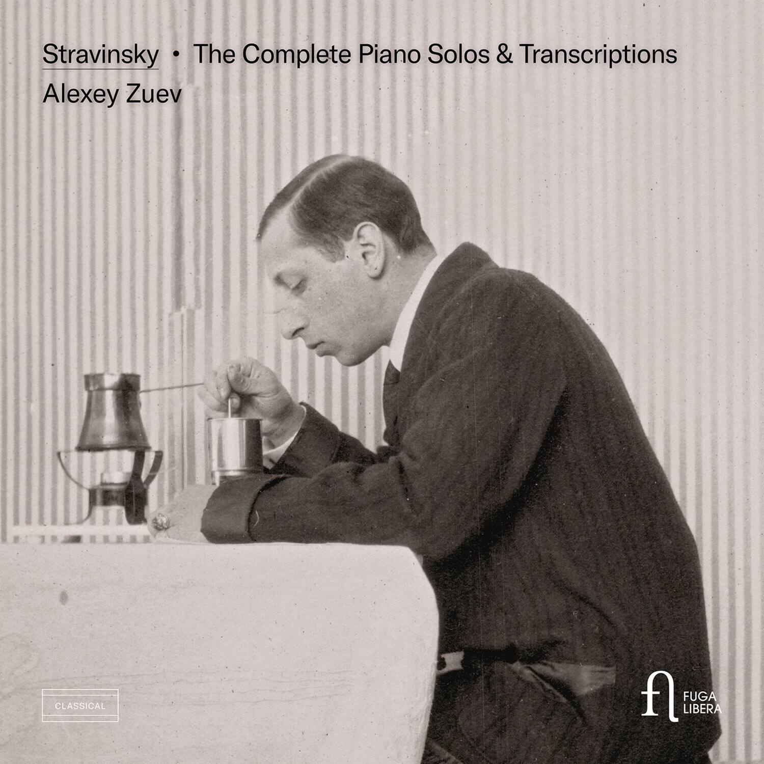 Stravinsky • The Complete Piano Solos & Transcriptions  
Alexey Zuev  

CLASSICAL  

FUGA LIBERA