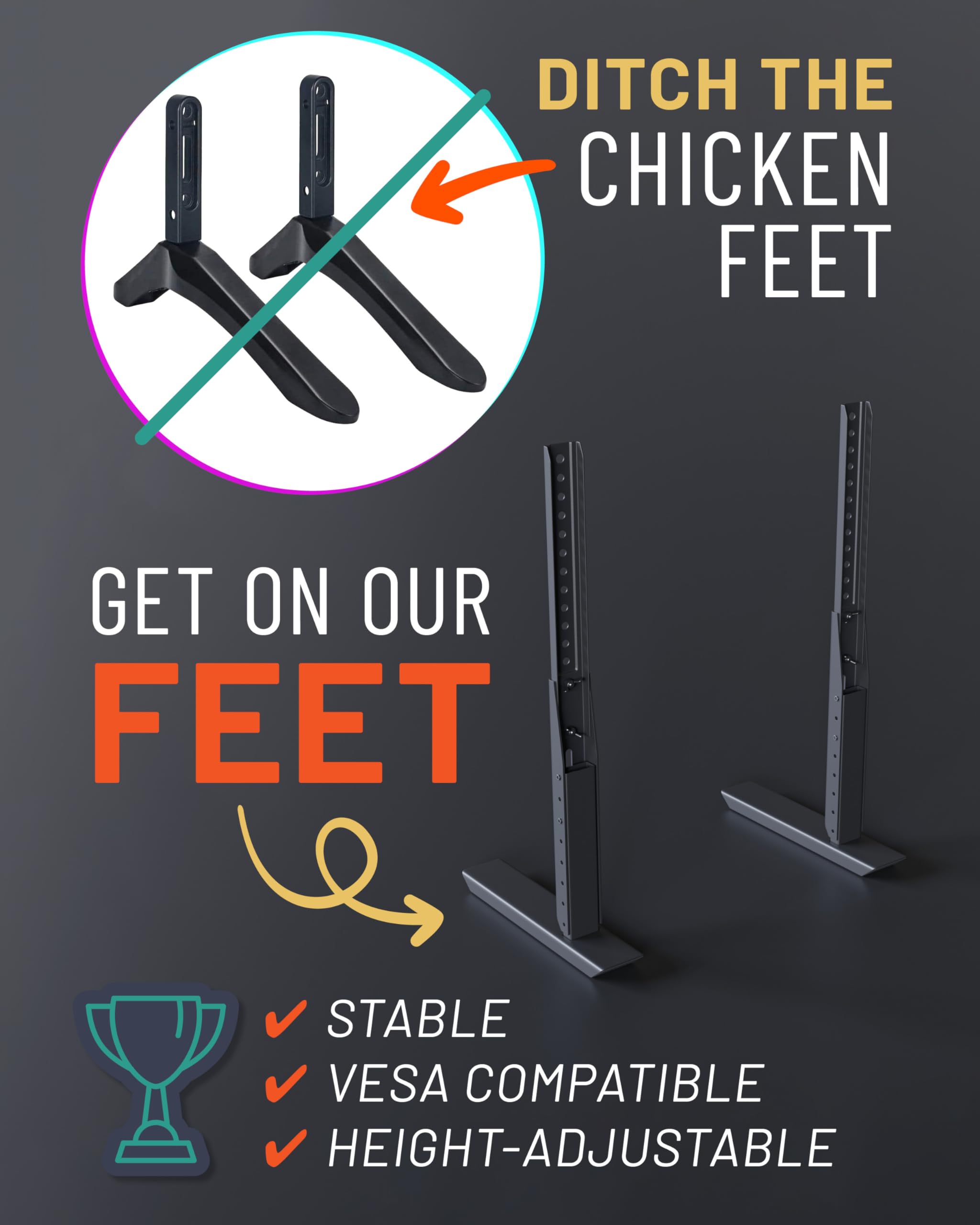 DITCH THE CHICKEN FEET

GET ON OUR FEET

STABLE  
VESCA COMPATIBLE  
HEIGHT-ADJUSTABLE