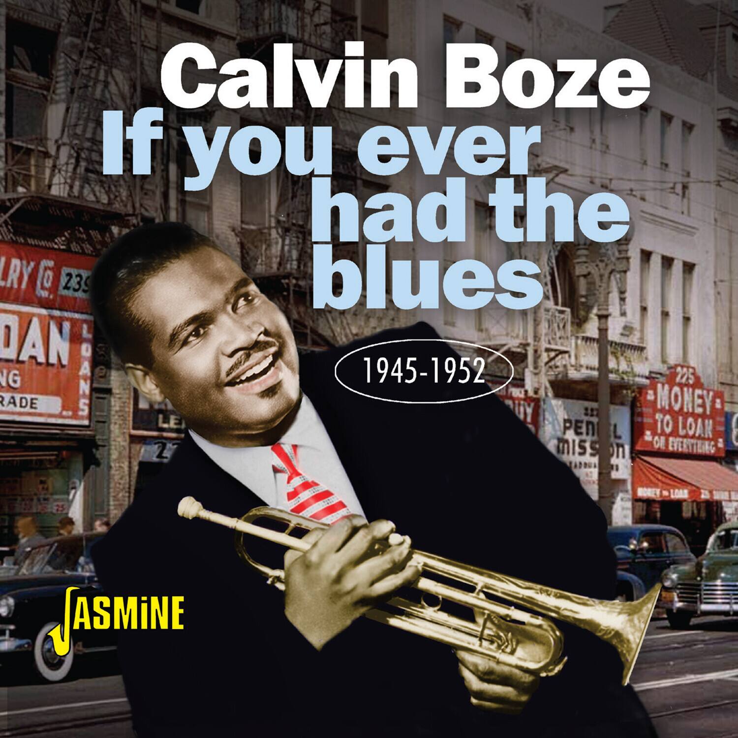 Calvin Boze  
If you ever had the blues  
1945-1952  

LAY Co. 239  
DAN LOANS  
225  
MONEY TO LOAN  
OF EVERYTHING  

ASMINE