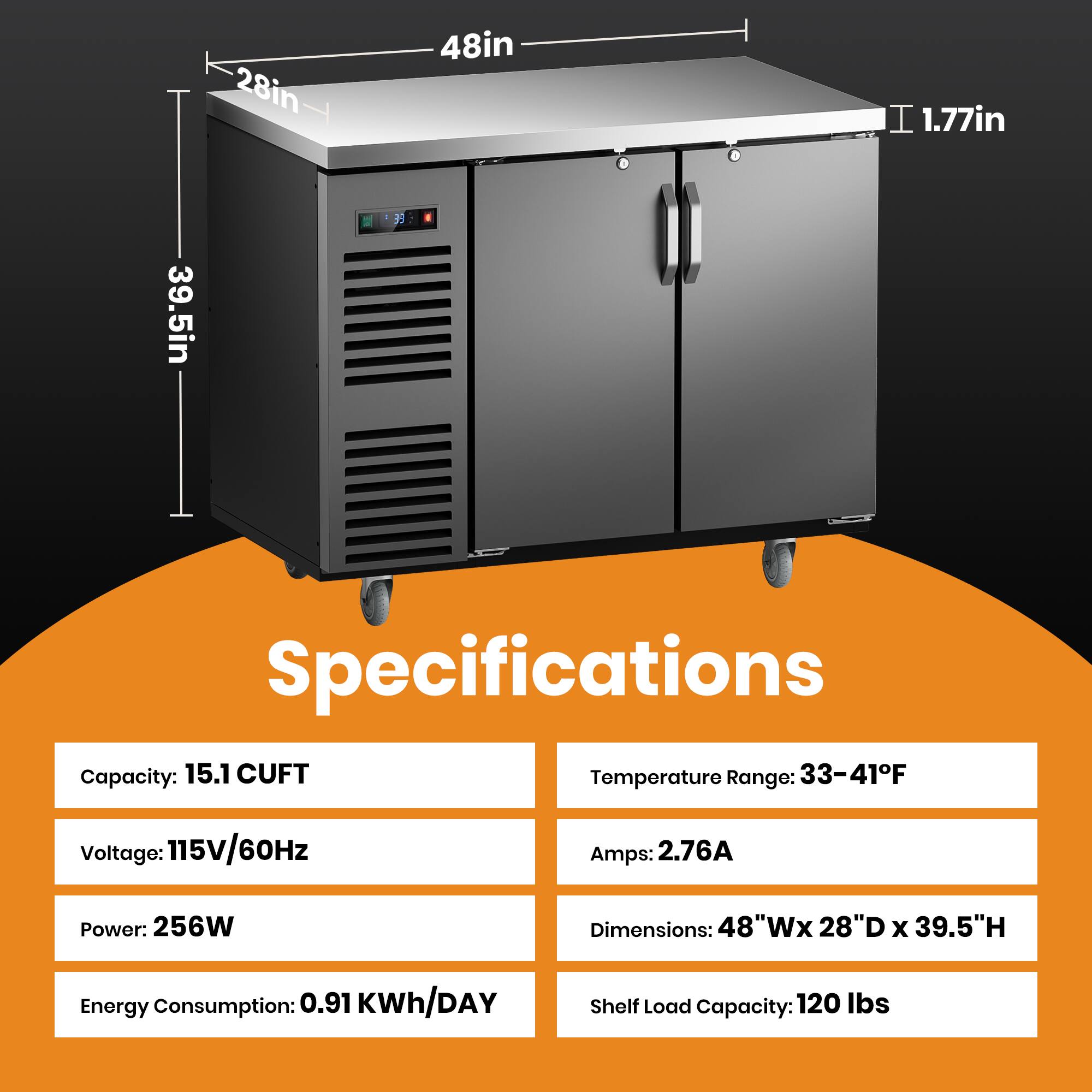 28in 48in 1.77in 39.5in

Specifications

Capacity: 15.1 CUFT
Temperature Range: 33-41°F
Voltage: 115V/60Hz
Amps: 2.76A
Power: 256W
Dimensions: 48"W x 28"D x 39.5"H
Energy Consumption: 0.91 KWh/DAY
Shelf Load Capacity: 120 lbs