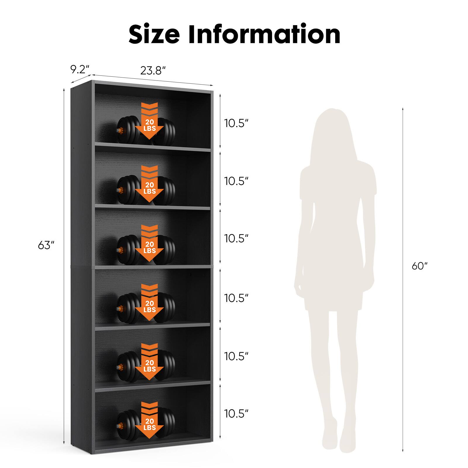 Size Information

- Width: 9.2"
- Depth: 23.8"
- Height: 63"
- Shelf Height: 10.5"
- Weight Capacity: 20 LBS per shelf

- Total Height: 60"