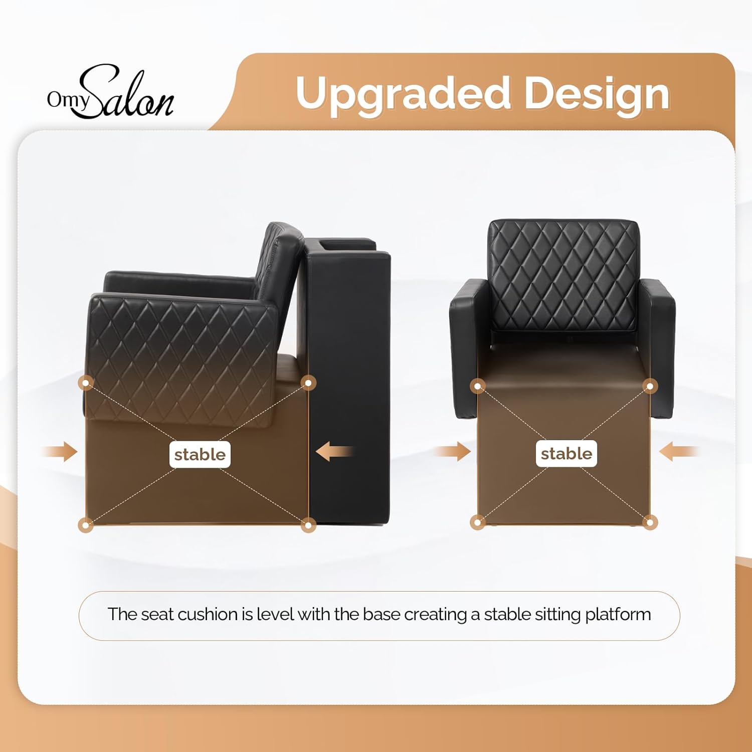 Omy Salon  
Upgraded Design  

The seat cushion is level with the base creating a stable sitting platform