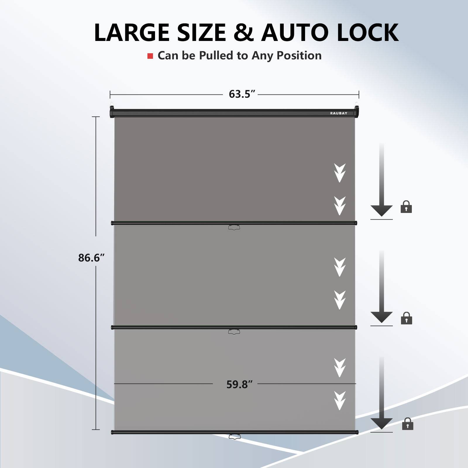 LARGE SIZE & AUTO LOCK
Can be Pulled to Any Position
63.5"
86.6"
59.8"