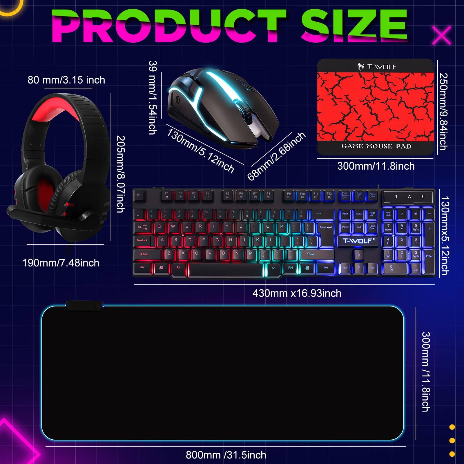 PRODUCT SIZE

- Headset: 80 mm / 3.15 inch
- Mouse: 130 mm / 5.12 inch
- Mouse Pad: 250 mm / 9.84 inch
- Keyboard: 430 mm x 16.93 inch
- Laptop Sleeve: 800 mm / 31.5 inch

- Headset: 205 mm / 8.07 inch
- Mouse: 68 mm / 2.68 inch
- Mouse Pad: 300 mm / 11.8 inch
- Keyboard: 130 mm / 5.12 inch
- Laptop Sleeve: 300 mm / 11.8 inch

- Headset: 190 mm / 7.48 inch