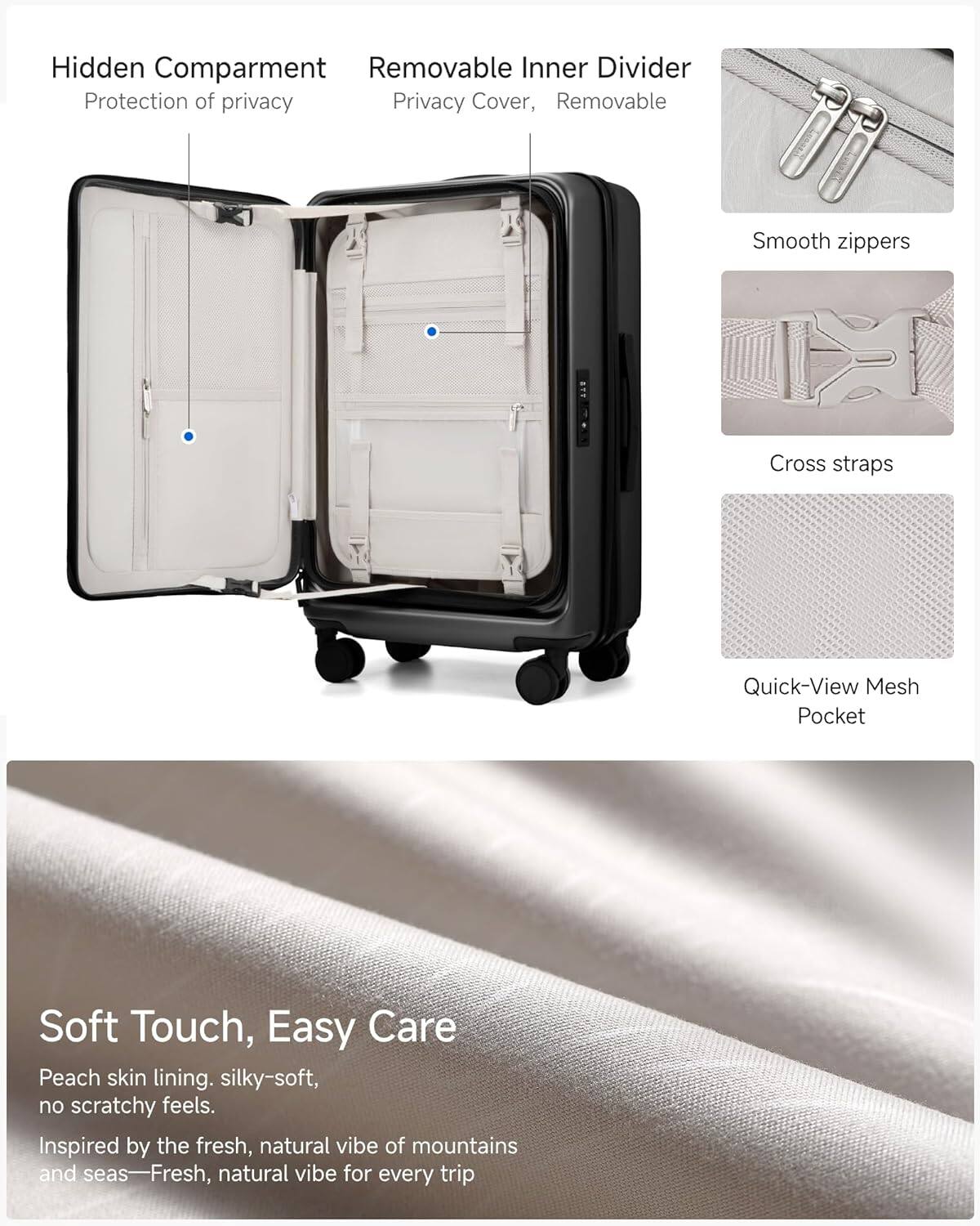 Hidden Compartment  
Protection of privacy  

Removable Inner Divider  
Privacy Cover, Removable  

Smooth zippers  

Cross straps  

Quick-View Mesh Pocket  

Soft Touch, Easy Care  
Peach skin lining, silky-soft, no scratchy feels.  
Inspired by the fresh, natural vibe of mountains and seas—Fresh, natural vibe for every trip