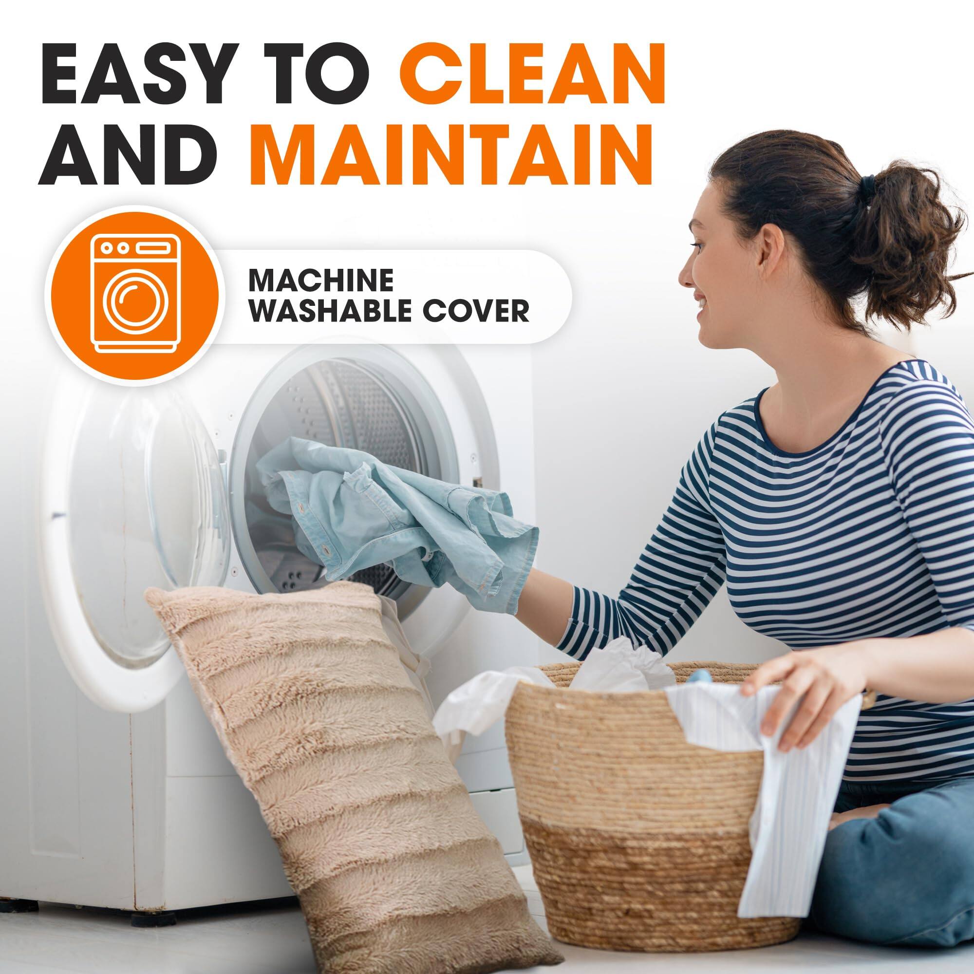 EASY TO CLEAN AND MAINTAIN  
MACHINE WASHABLE COVER
