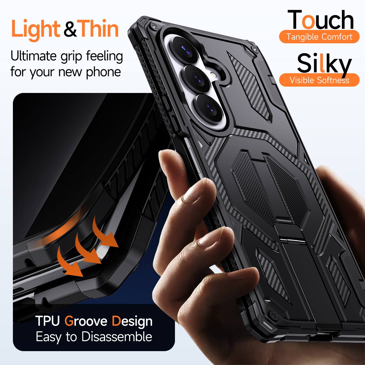 Light & Thin  
Ultimate grip feeling for your new phone  

Touch  
Tangible Comfort  

Silky  
Visible Softness  

TPU Groove Design  
Easy to Disassemble