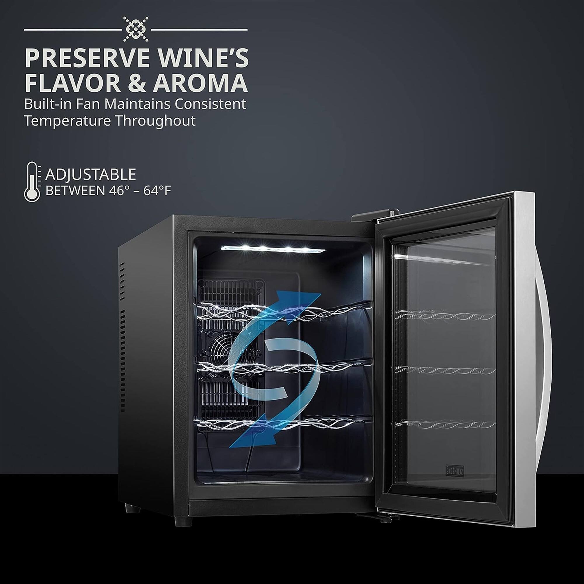 PRESERVE WINE'S FLAVOR & AROMA  
Built-in Fan Maintains Consistent Temperature Throughout  

ADJUSTABLE BETWEEN 46°F – 64°F