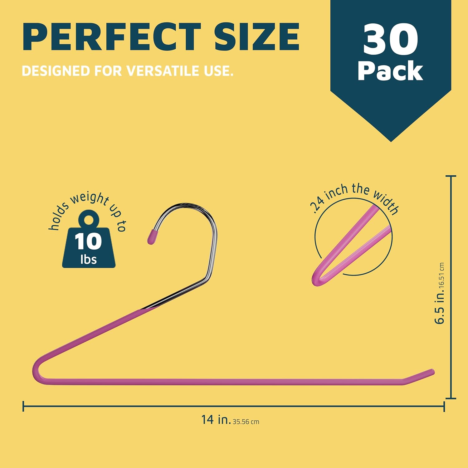 PERFECT SIZE DESIGNED FOR VERSATILE USE. 30 Pack holds weight up to 10 lbs. 24 inch the width 6.5 in. 14 in. 35.56 cm. 16.51 cm. 16.51 in.